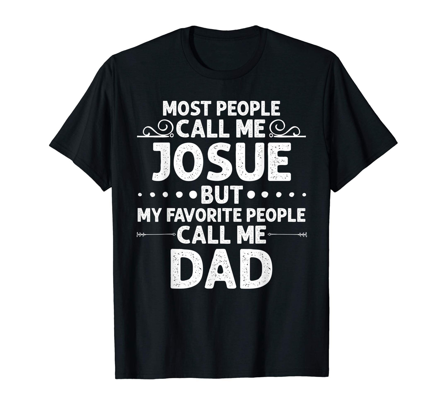 Josue Gift Name Funny Fathers Day T-Shirt - Casual Everyday Wear Men Women - T-Shirt, Sweatshirt, Hoodie