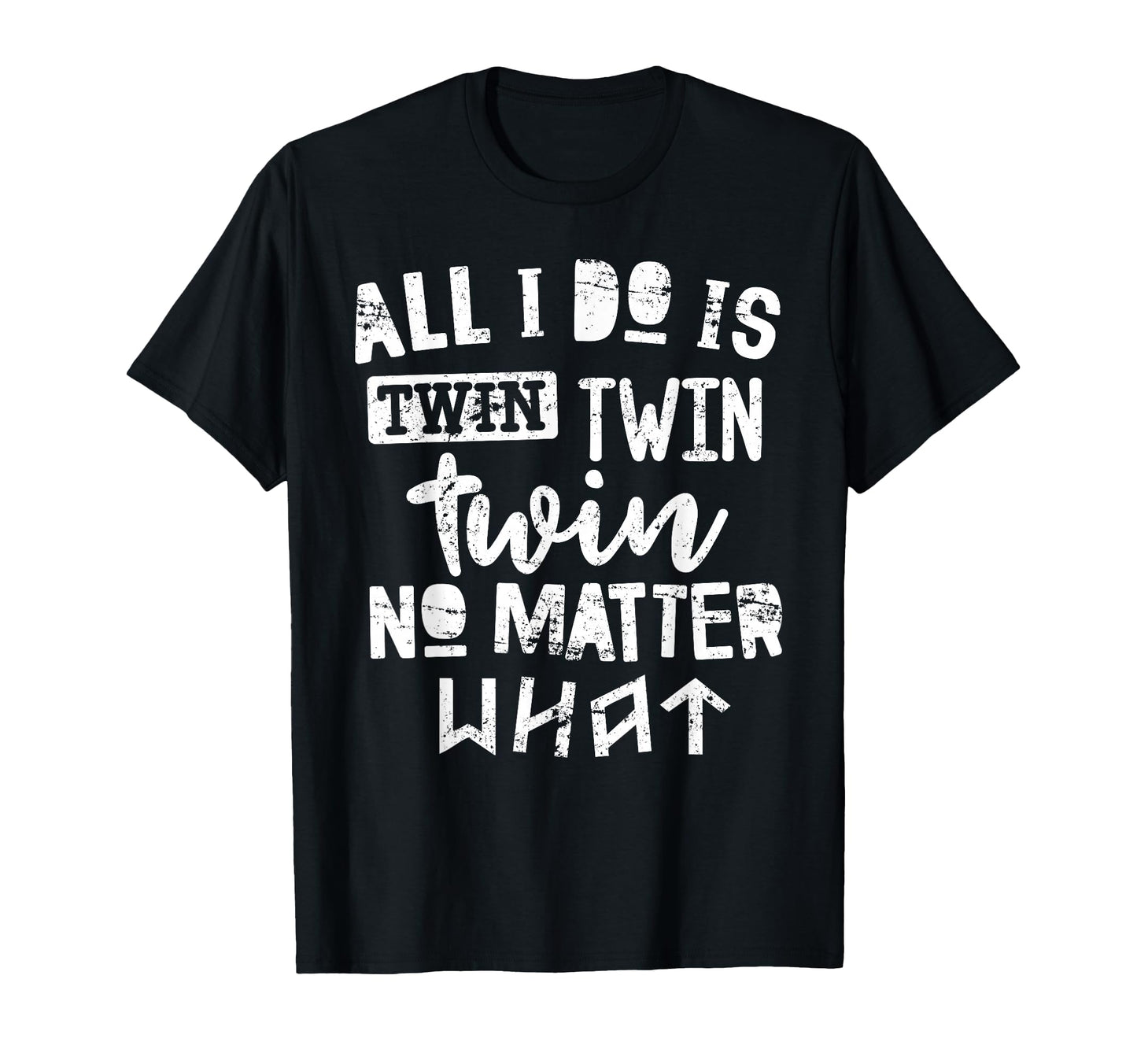 Twins All I Do Is Twin No Matter What T-Shirt - Trendy Graphic for Adults - T-Shirt, Sweatshirt, Hoodie