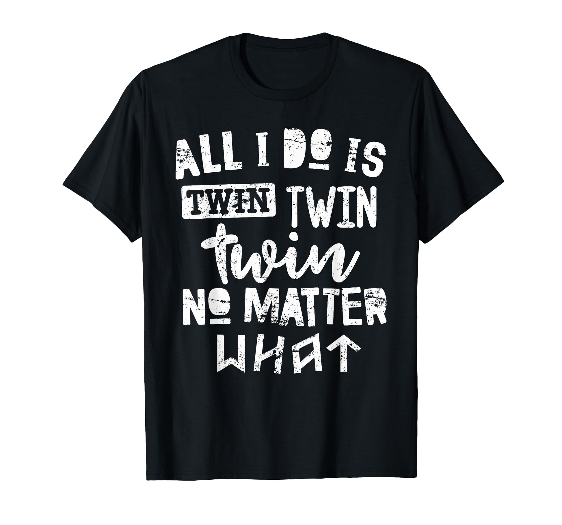 Twins All I Do Is Twin No Matter What T-Shirt - Trendy Graphic for Adults - T-Shirt, Sweatshirt, Hoodie
