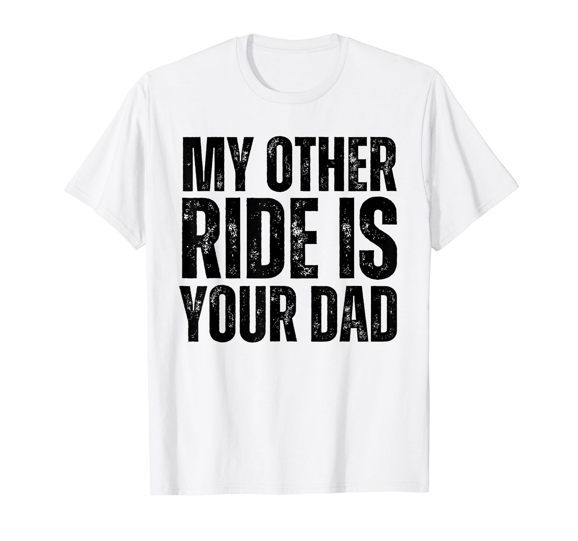 My Other Ride Is Your Dad Best Funny Joke T-Shirt - Unique Graphic Unisex - T-Shirt, Sweatshirt, Hoodie