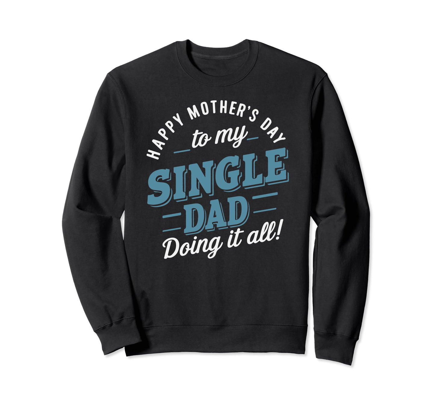 Single Dad Happy Mothers Day Gift Sweatshirt - Minimalist Print for Adults - T-Shirt, Sweatshirt, Hoodie