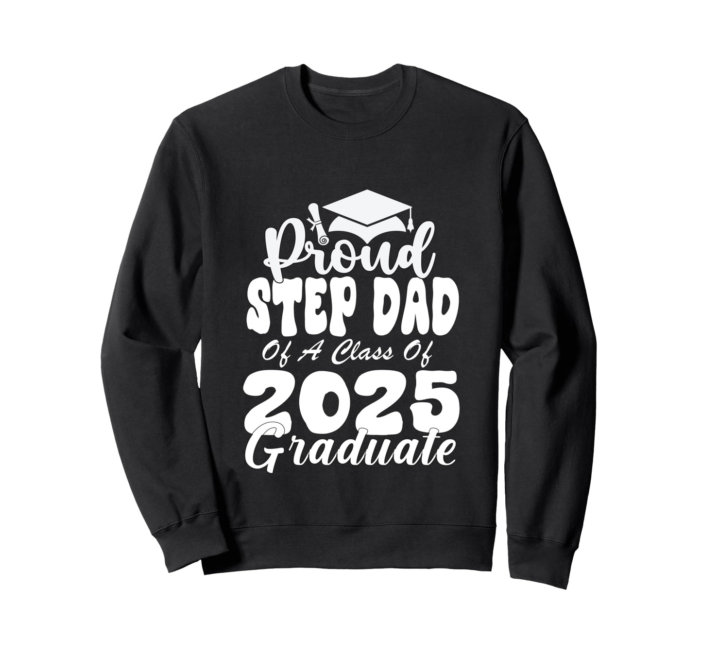 Proud Step Dad Class 2025 Graduate Sweatshirt - Graphic Print Men Women - T-Shirt, Sweatshirt, Hoodie