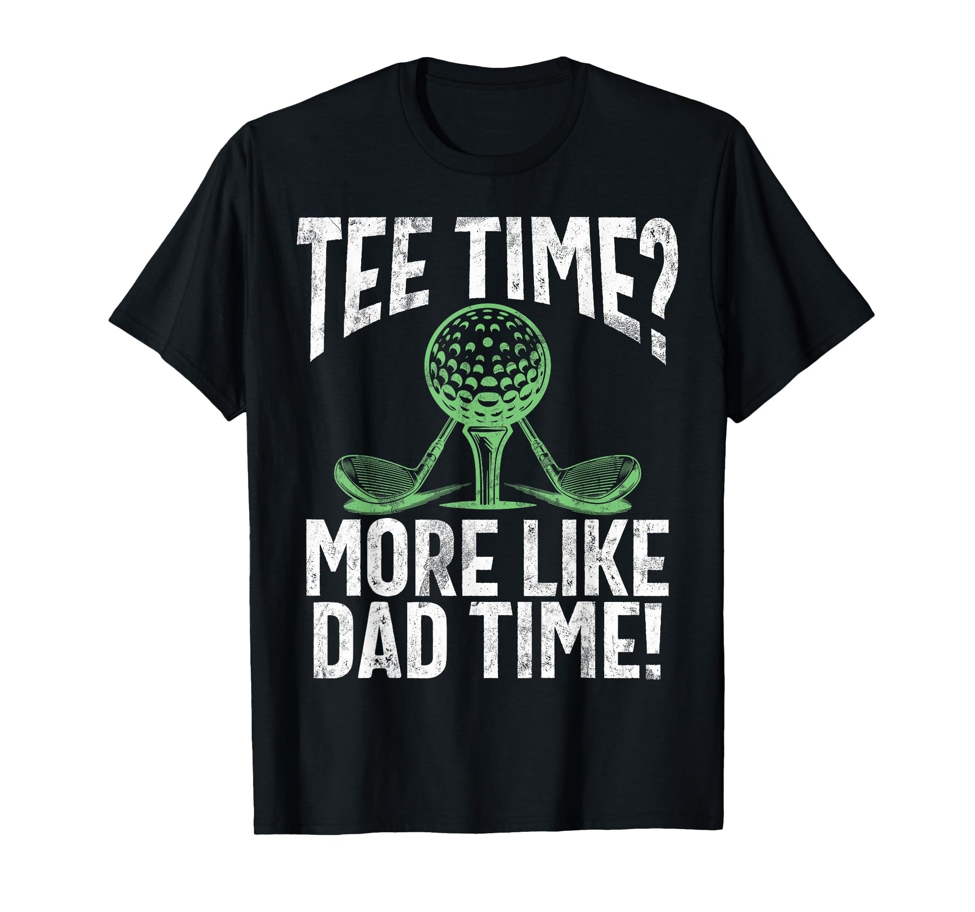 Time More Like Dad Time Golf Dad T-Shirt - Aesthetic Graphic Men Women - T-Shirt, Sweatshirt, Hoodie
