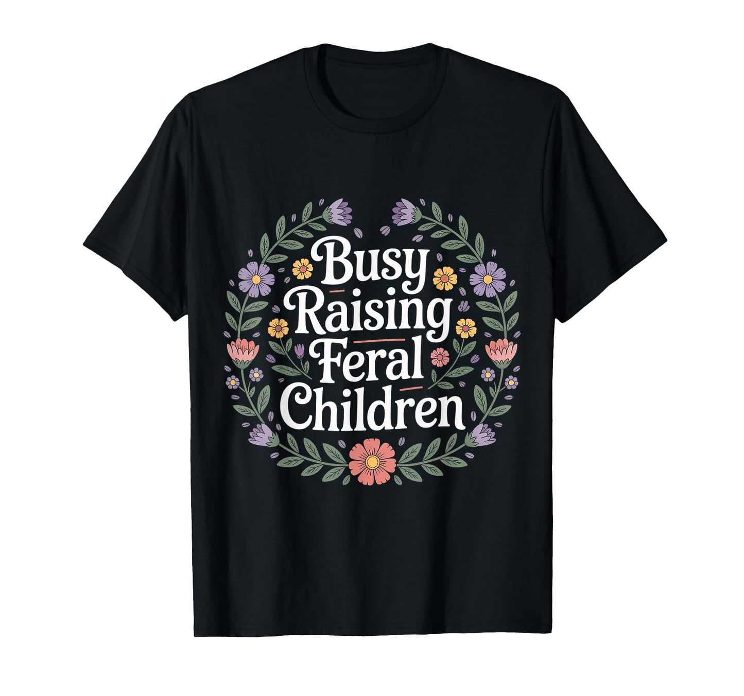 Busy Raising Feral Children T-Shirt - Casual Everyday Wear Men Women - T-Shirt, Sweatshirt, Hoodie