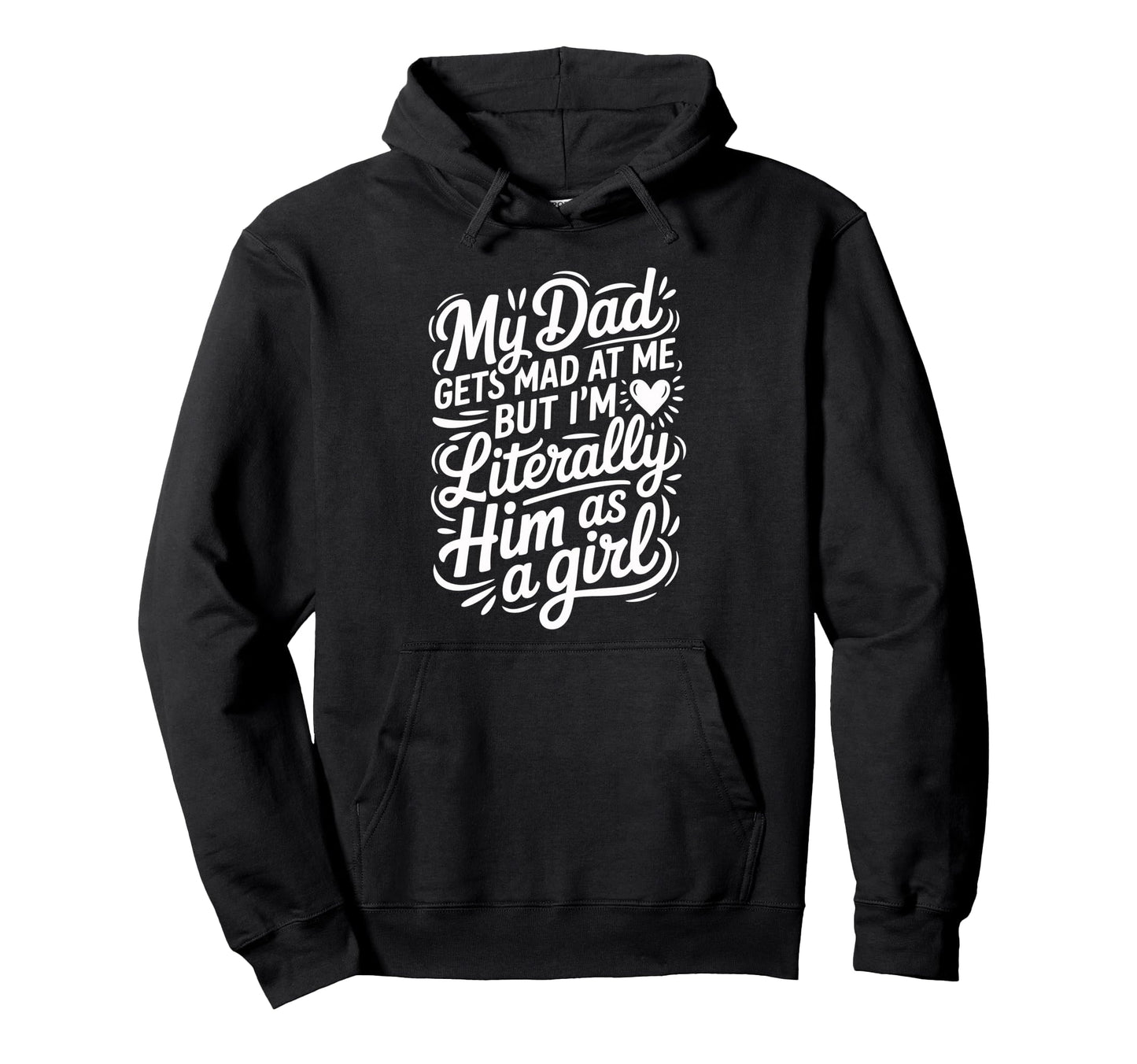 My Dad Gets Mad Me But Im Literally Hoodie - Custom Art Print for Adults - T-Shirt, Sweatshirt, Hoodie
