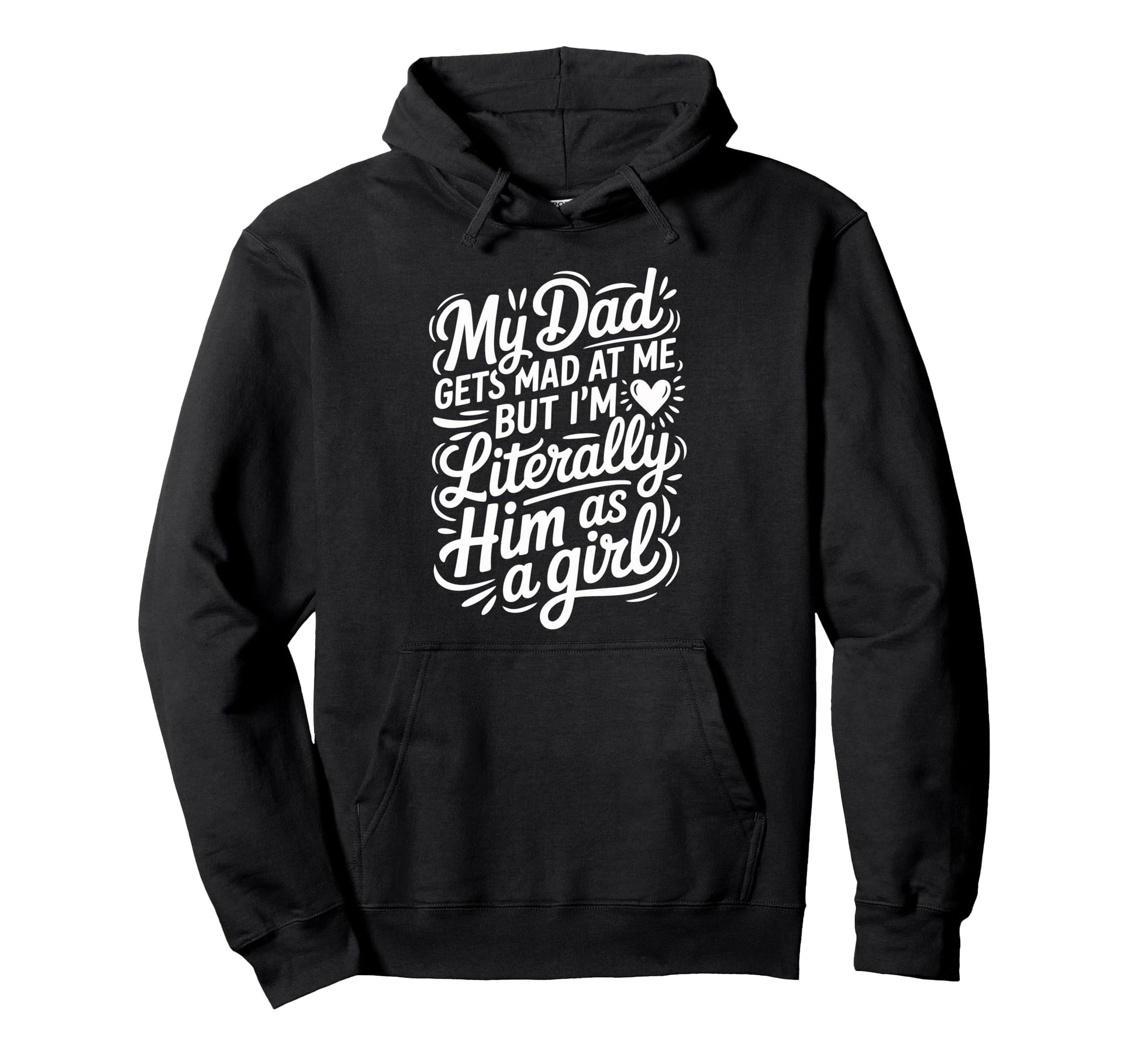 My Dad Gets Mad Me But Im Literally Hoodie - Custom Art Print for Adults - T-Shirt, Sweatshirt, Hoodie