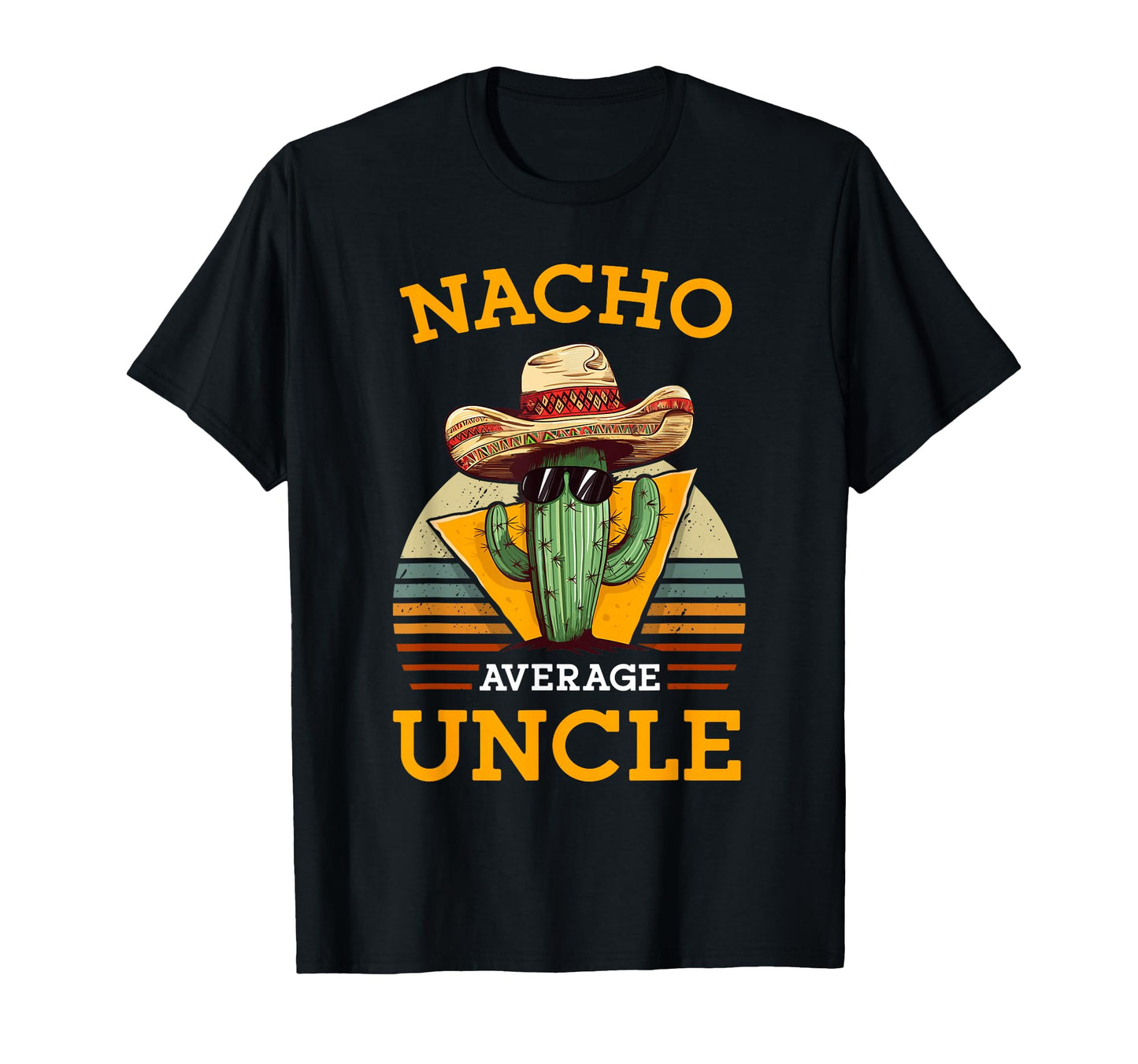 Nacho Average Uncle Funny Mexican T-Shirt - Custom Art Print Men Women - T-Shirt, Sweatshirt, Hoodie