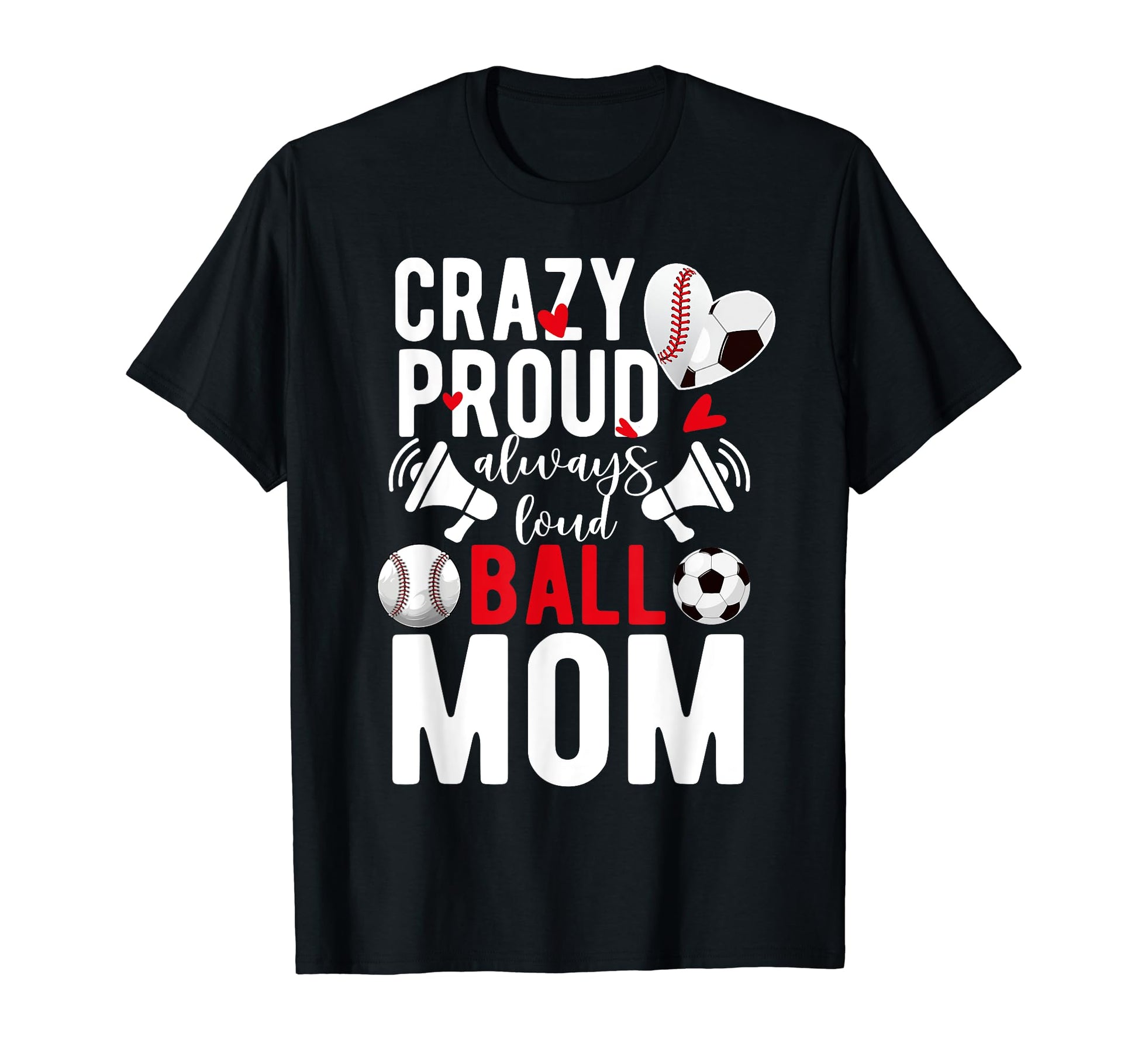 Crazy Proud Always Loud Ball Mom T-Shirt - Graphic Print Men Women - T-Shirt, Sweatshirt, Hoodie