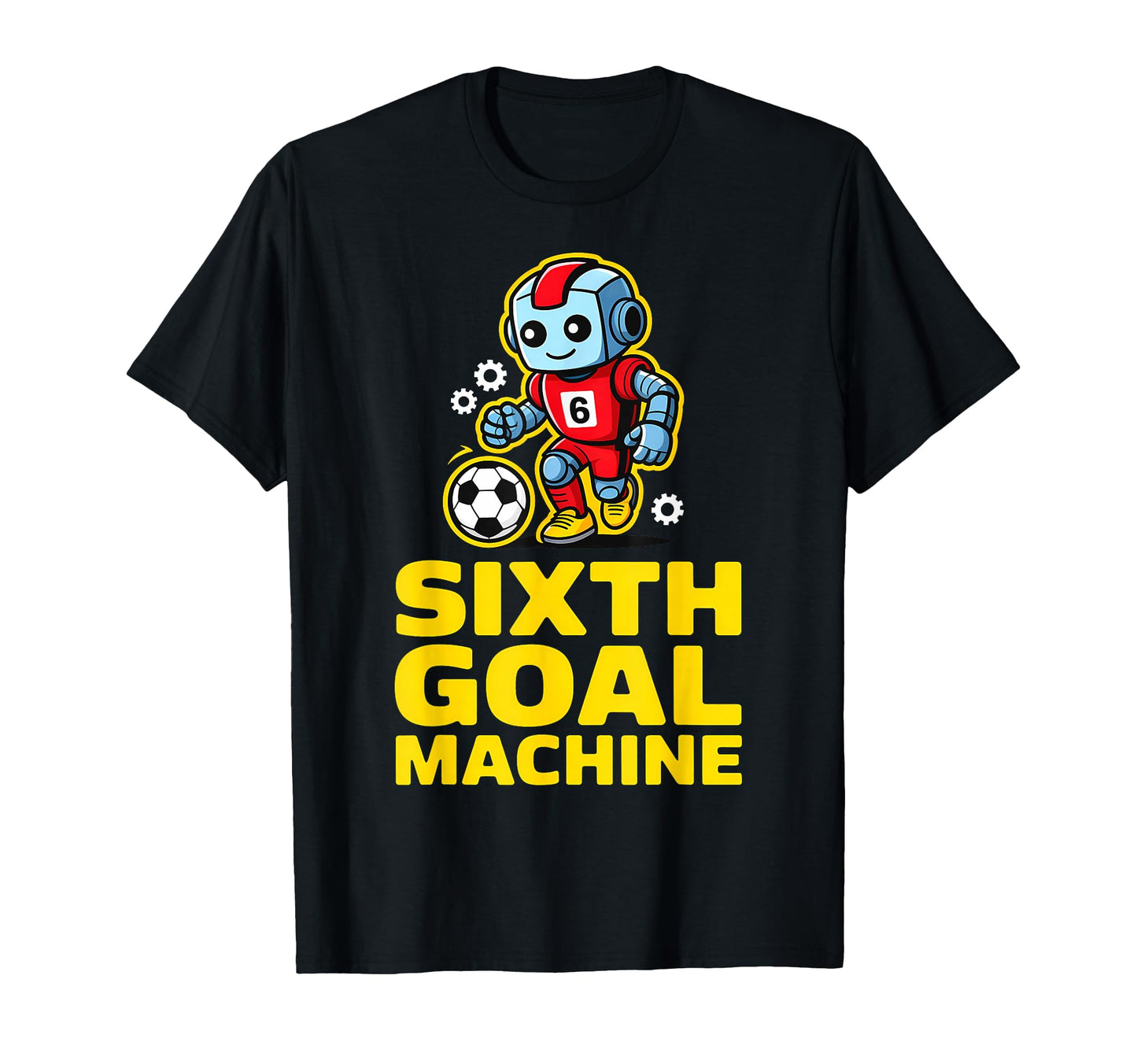 Sixth Goal Machine Soccer Robot 6Th T-Shirt - Trendy Graphic Unisex - T-Shirt, Sweatshirt, Hoodie