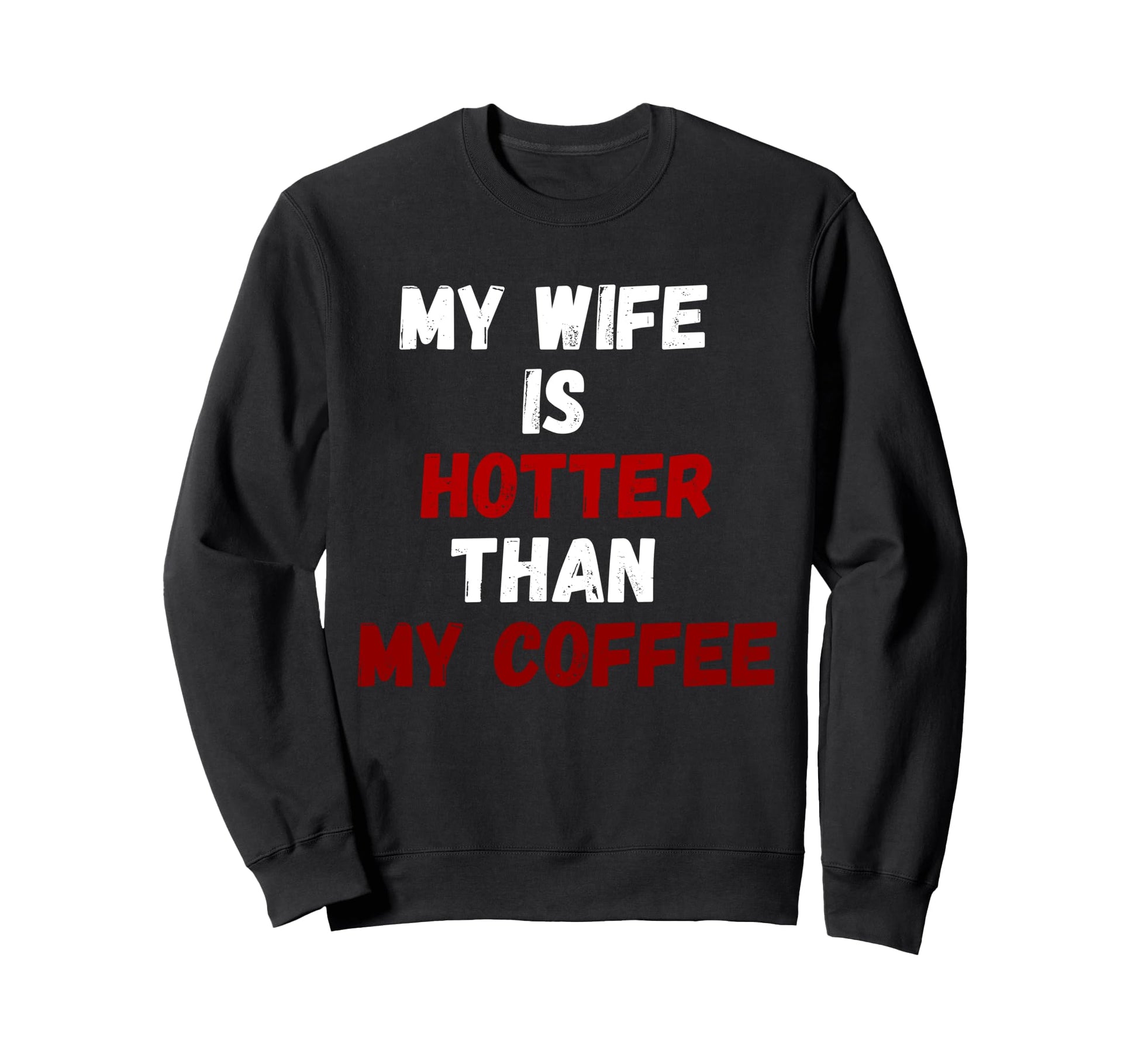 My Wife Is Hotter Than My Coffee Sweatshirt - Streetwear Style for Adults - T-Shirt, Sweatshirt, Hoodie