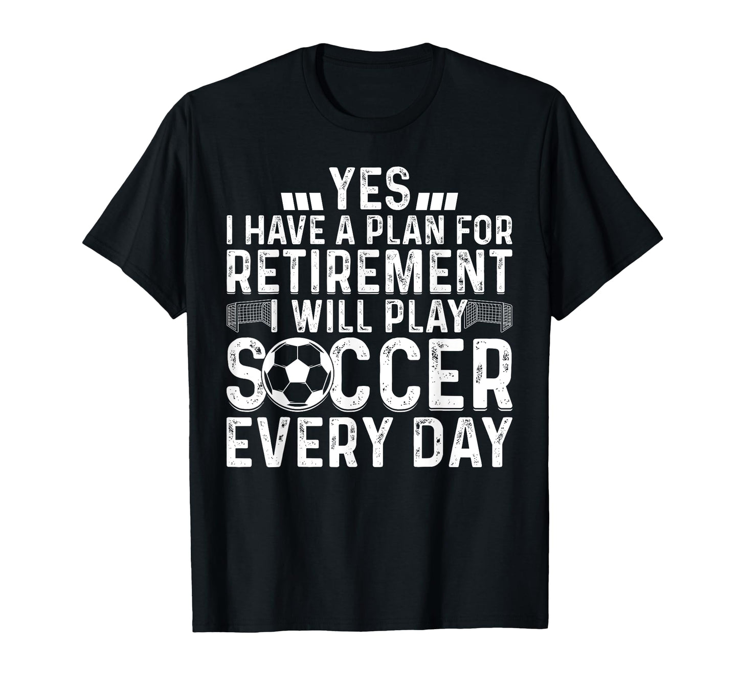 I Will Play Soccer Every Day T-Shirt - Fun Novelty Design Unisex - T-Shirt, Sweatshirt, Hoodie