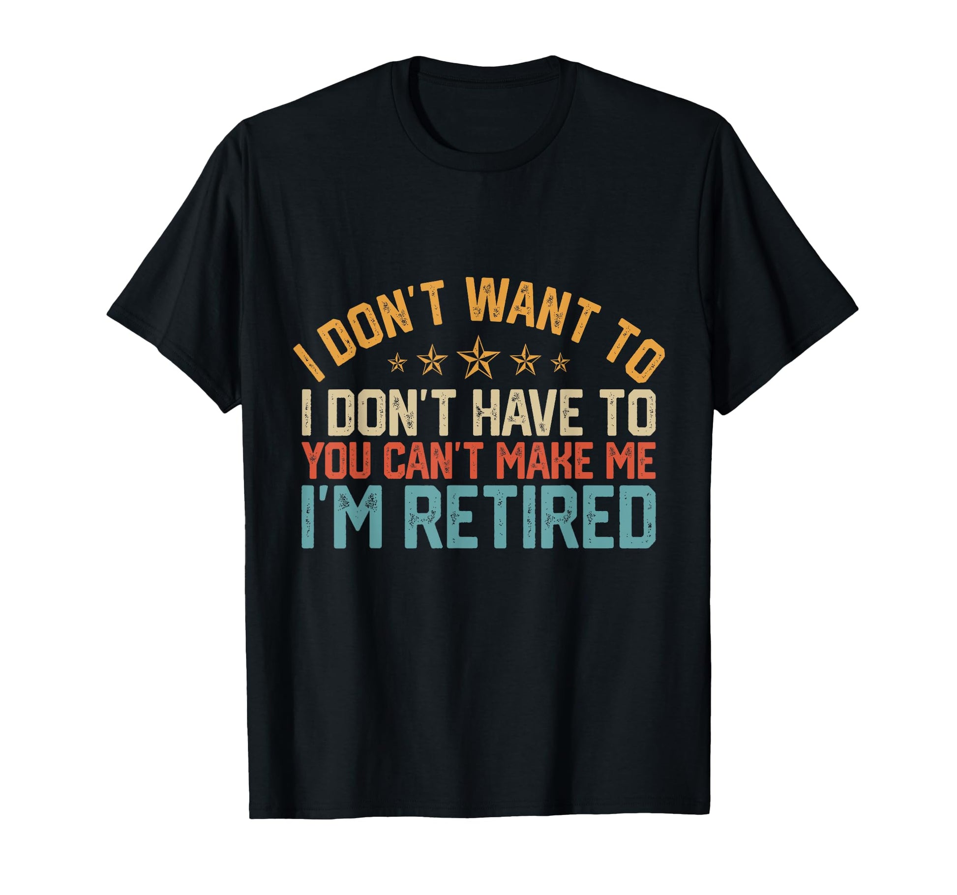 Funny I Dont Want To I Dont Have To T-Shirt - Unique Graphic Men Women - T-Shirt, Sweatshirt, Hoodie