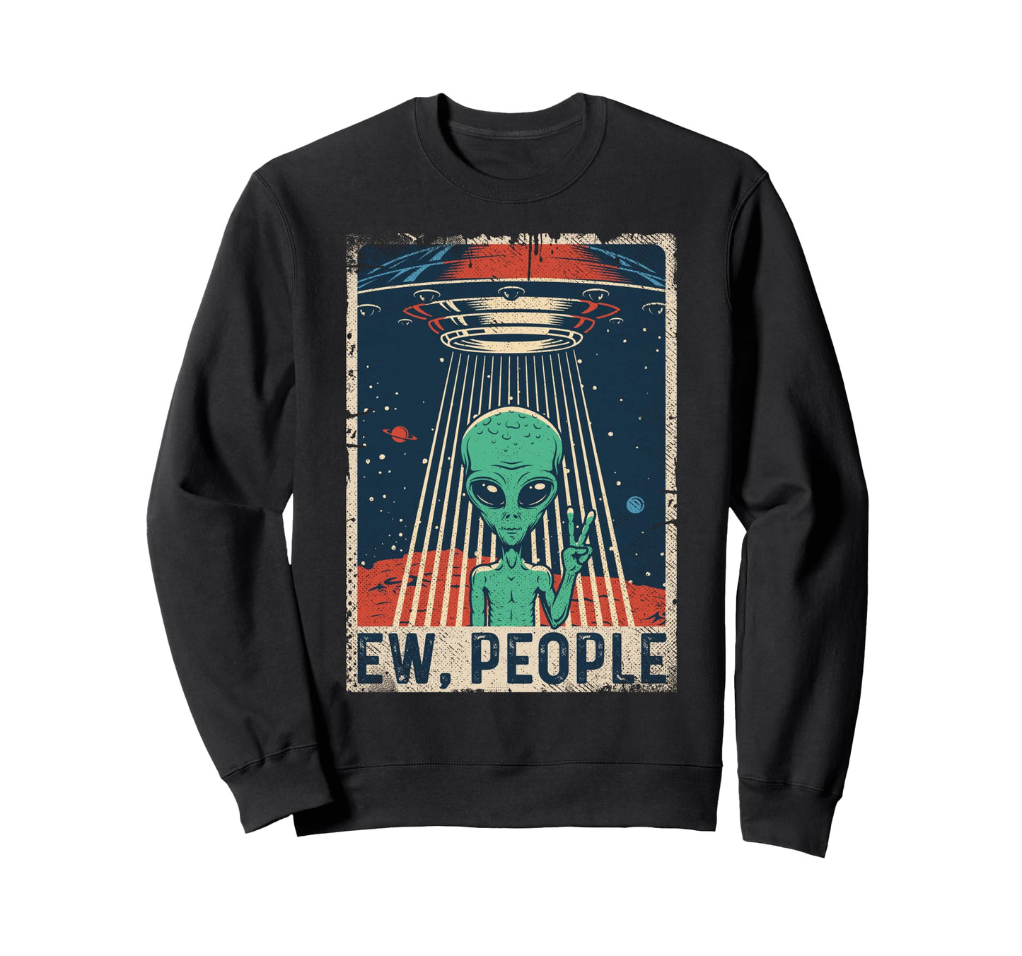Ew People Alien Funny Ufo Alien Sweatshirt - Custom Art Print Unisex - T-Shirt, Sweatshirt, Hoodie