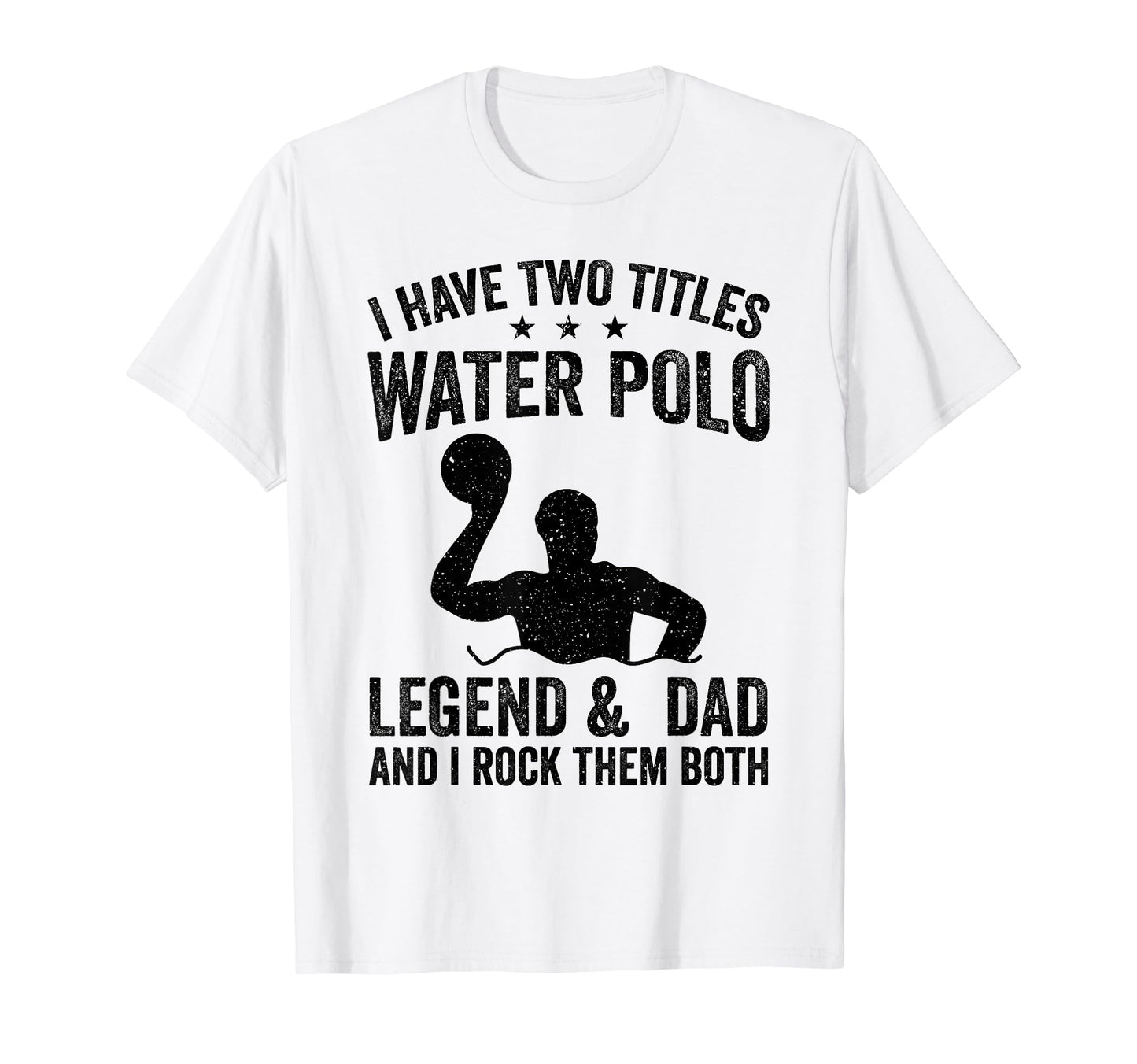 I Have Two Titles Water Polo Legend T-Shirt - Custom Art Print Men Women - T-Shirt, Sweatshirt, Hoodie