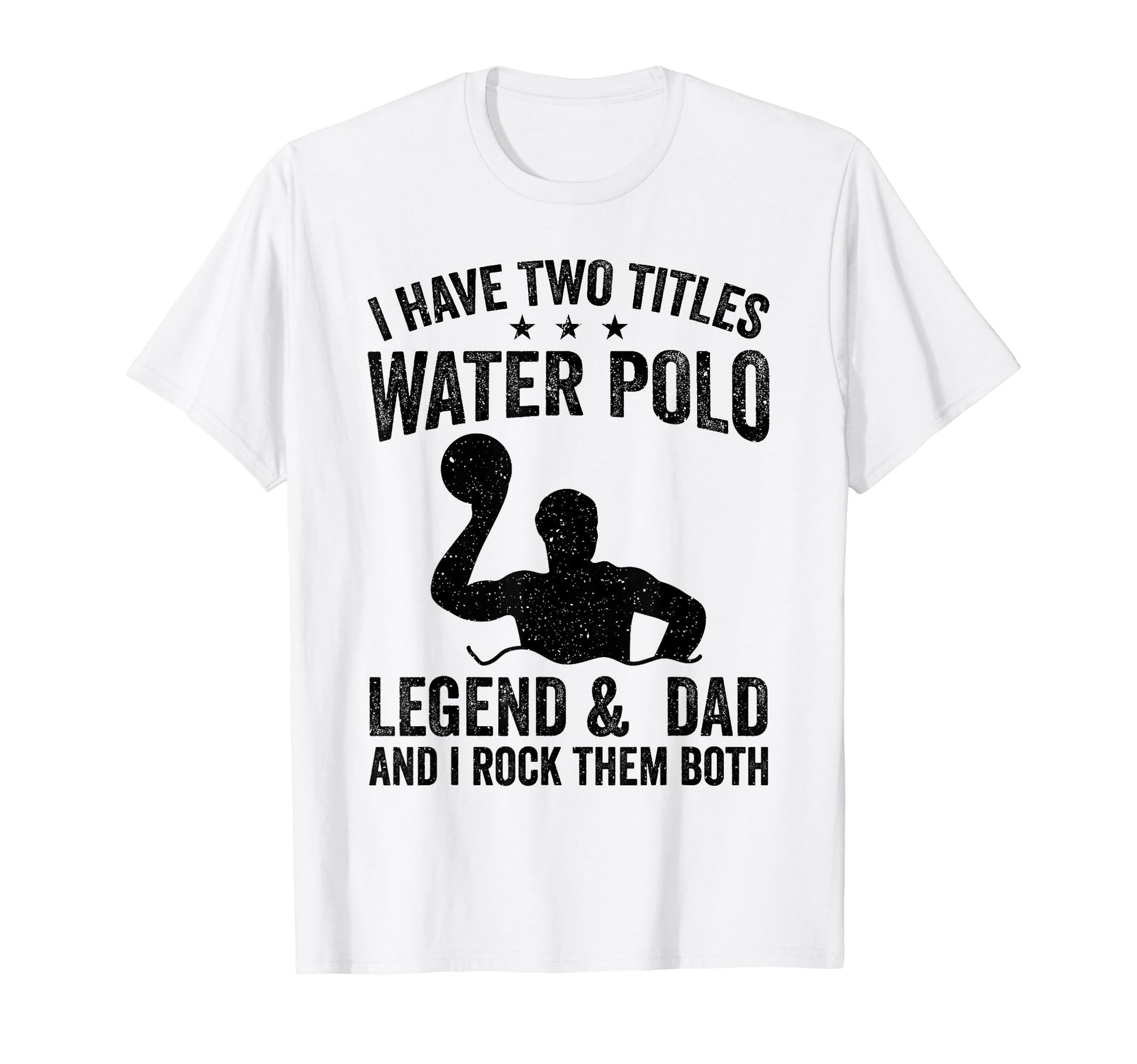 I Have Two Titles Water Polo Legend T-Shirt - Custom Art Print Men Women - T-Shirt, Sweatshirt, Hoodie