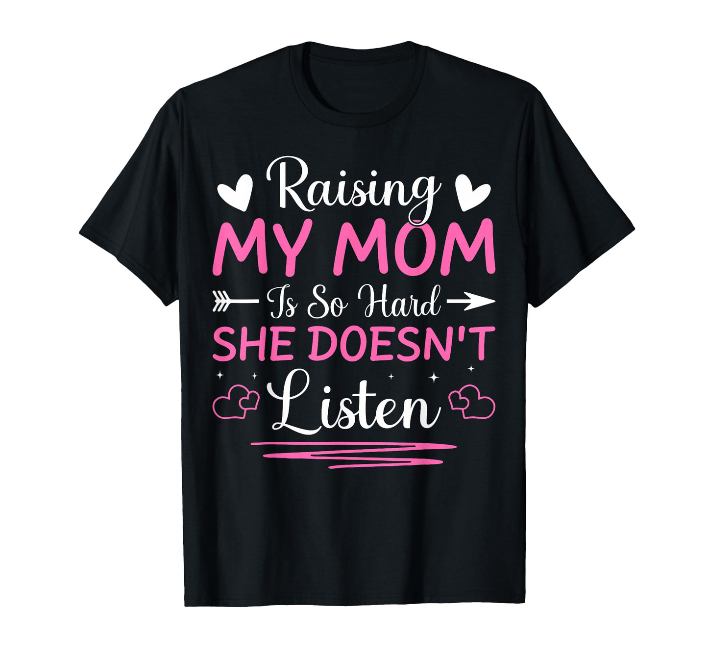 Raising My Mom Is So Hard She Doesnt T-Shirt - Trendy Graphic Unisex - T-Shirt, Sweatshirt, Hoodie