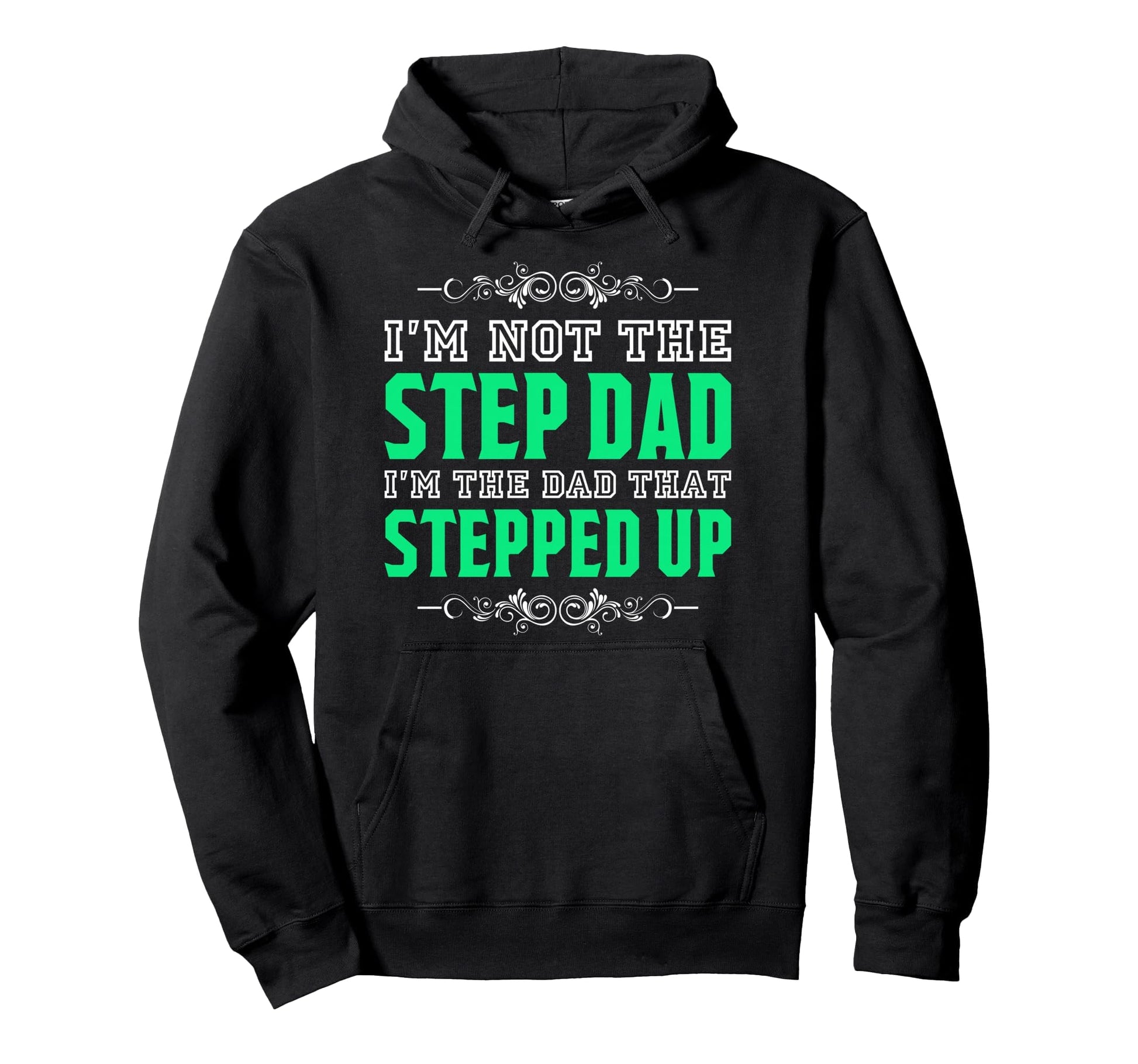 Im Not Step Dad Im Dad That Stepped Up Hoodie - Custom Art Print Men Women - T-Shirt, Sweatshirt, Hoodie