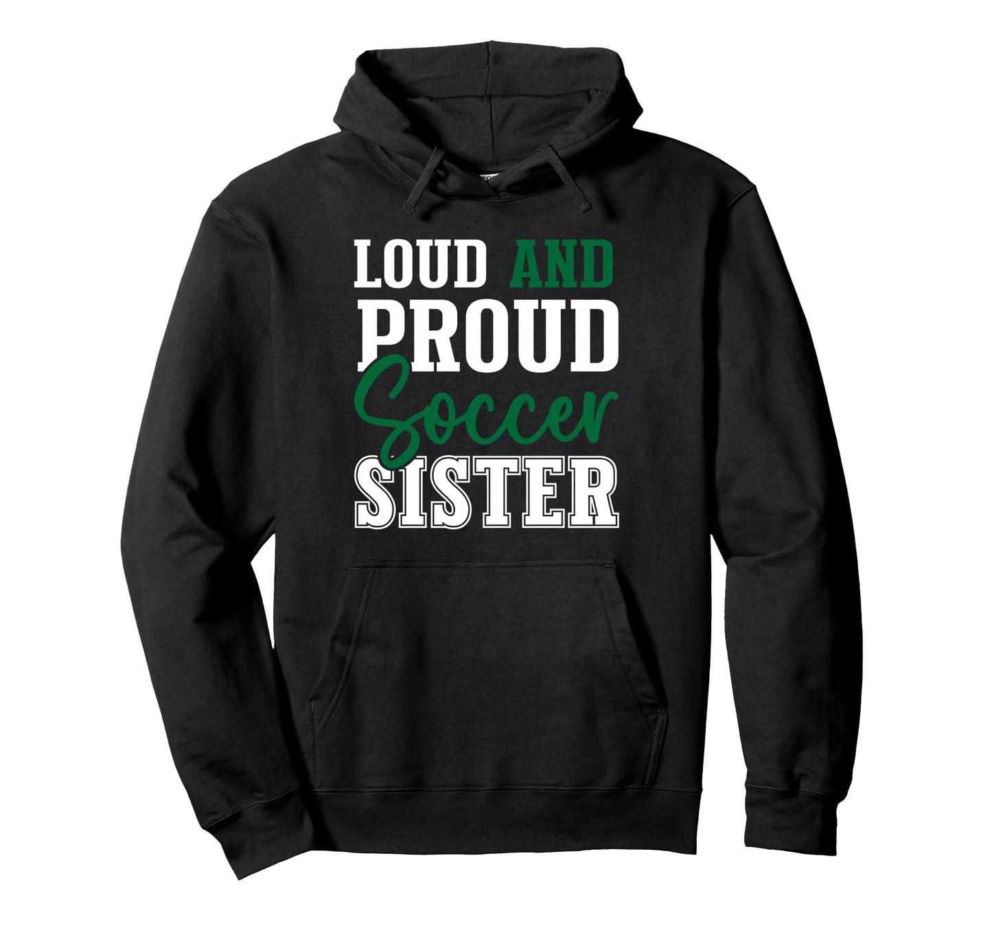 Loud And Proud Soccer Sister Hoodie - Custom Art Print for Adults - T-Shirt, Sweatshirt, Hoodie