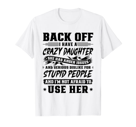 Back Off I Have Crazy Daughter Im Not T-Shirt - Custom Art Print Men Women - T-Shirt, Sweatshirt, Hoodie