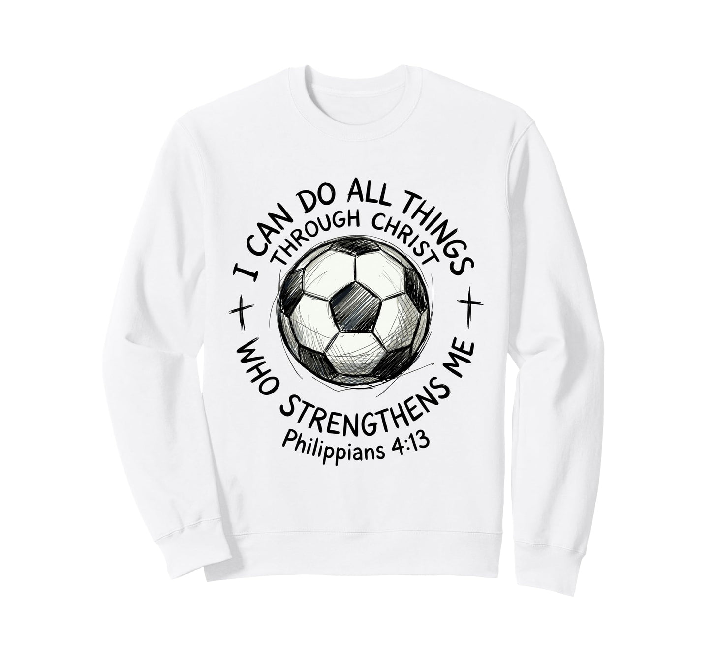 Soccer I Can Do All Things Sweatshirt - Casual Everyday Wear Unisex - T-Shirt, Sweatshirt, Hoodie