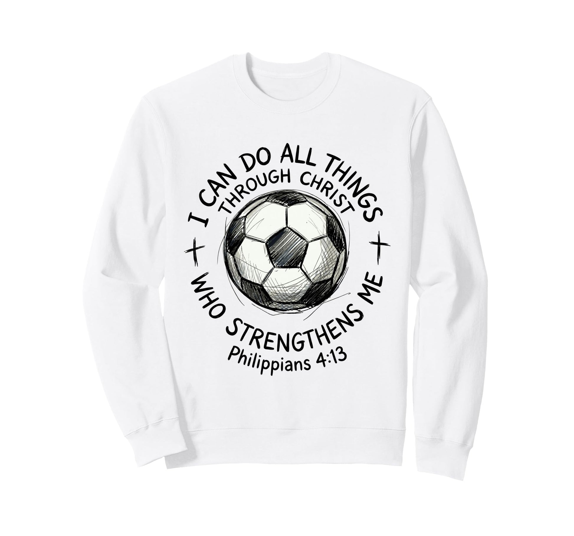 Soccer I Can Do All Things Sweatshirt - Casual Everyday Wear Unisex - T-Shirt, Sweatshirt, Hoodie