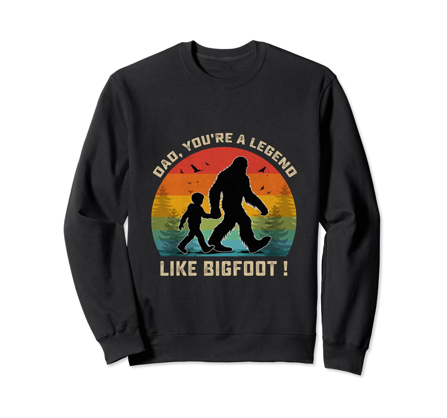 Dad Youre Legend Like Bigfoot Sweatshirt - Casual Everyday Wear Unisex - T-Shirt, Sweatshirt, Hoodie