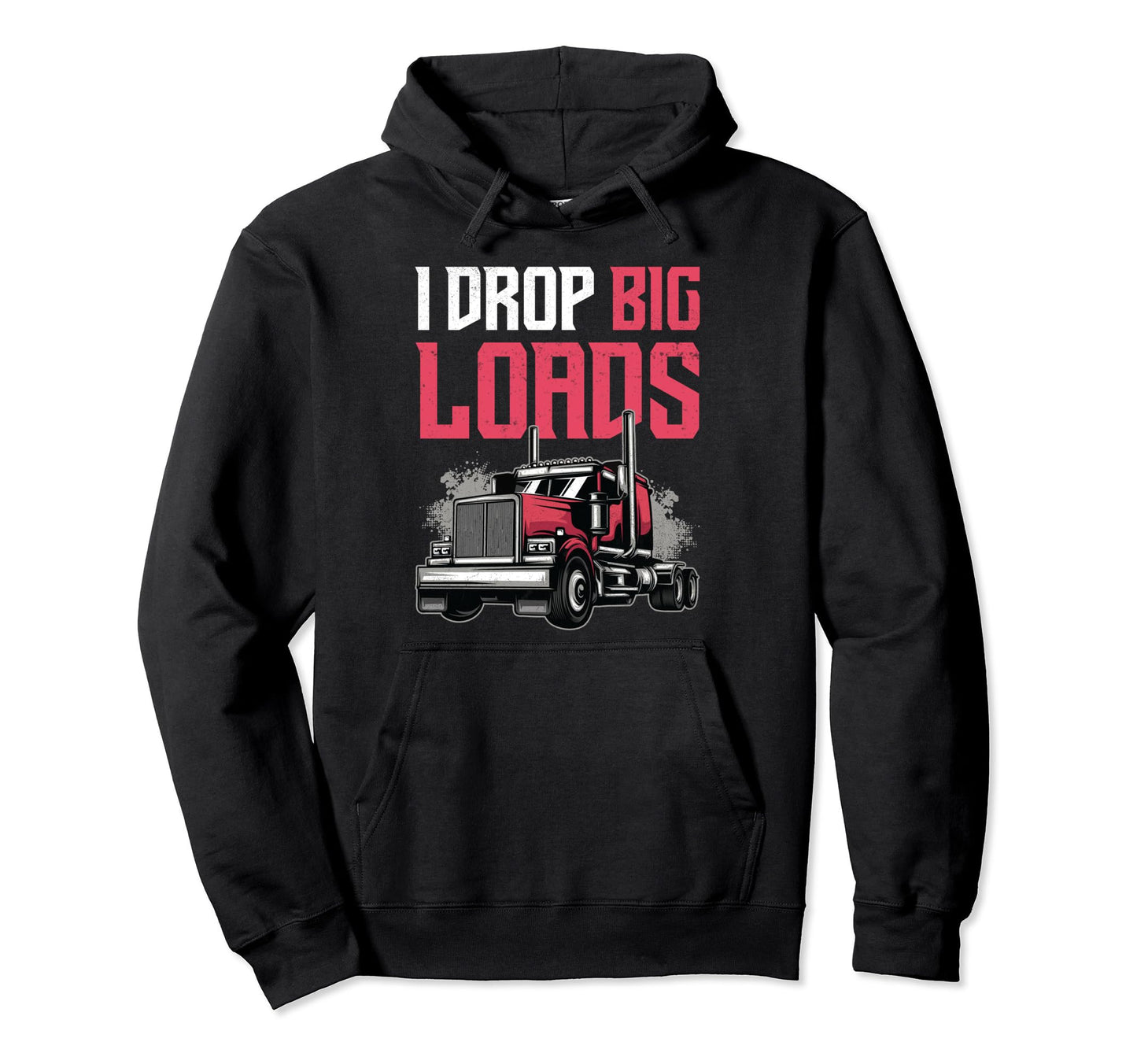 I Drop Big Loads Semi Truck Funny Truck Hoodie - Aesthetic Graphic Unisex - T-Shirt, Sweatshirt, Hoodie