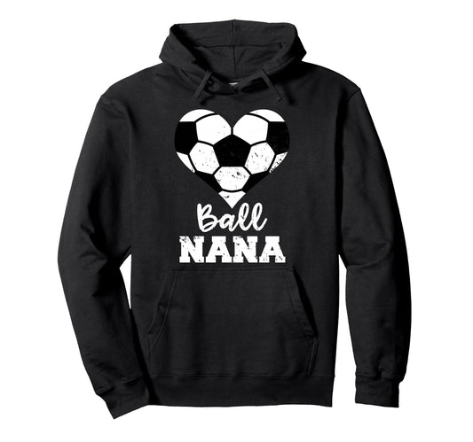 Ball Nana Funny Soccer Nana Hoodie - Casual Everyday Wear Men Women - T-Shirt, Sweatshirt, Hoodie