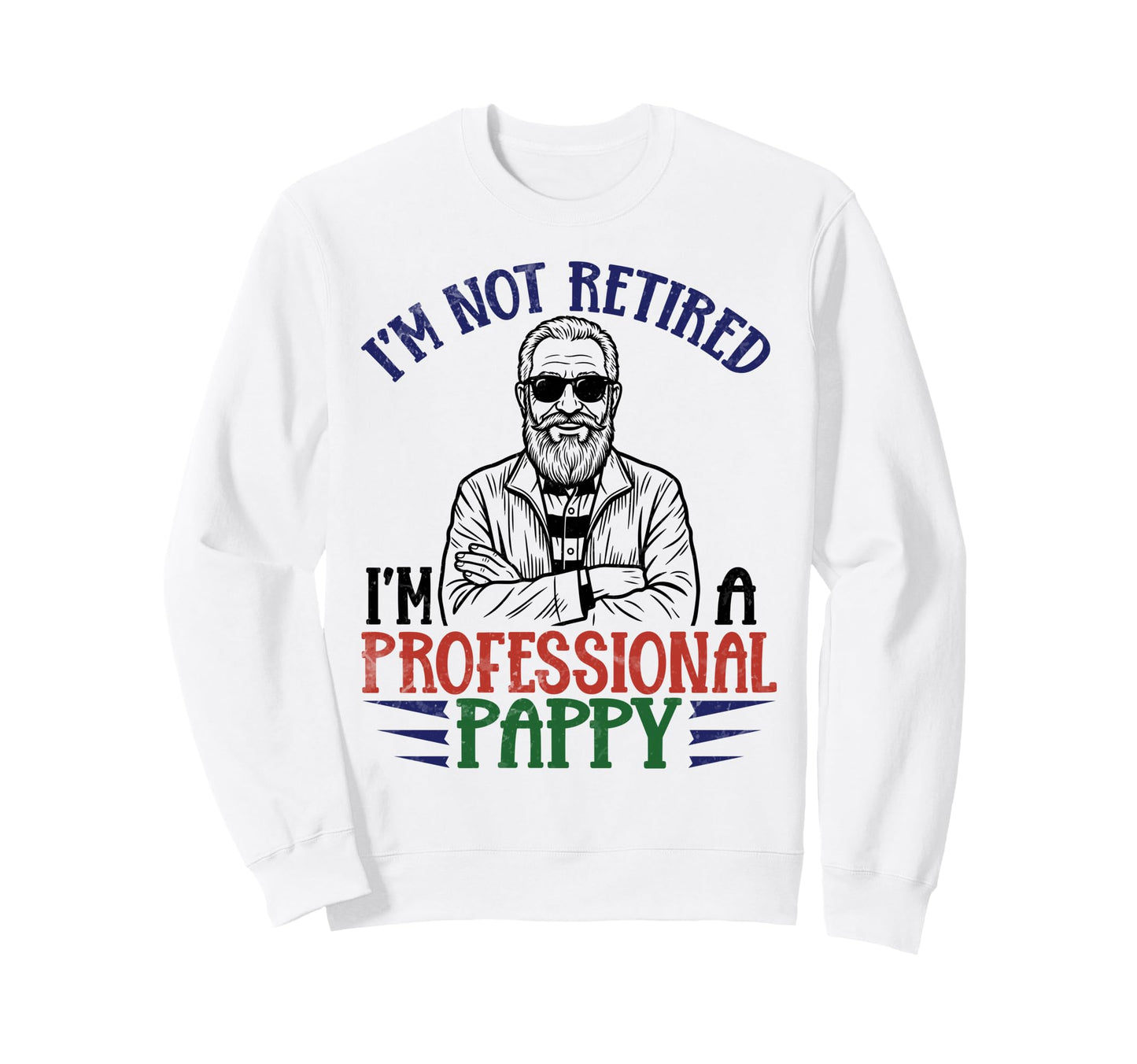 Im Not Retired Professional Pappy Sweatshirt - Streetwear Style Men Women - T-Shirt, Sweatshirt, Hoodie