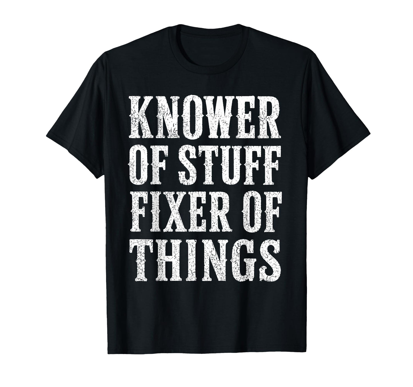 Knower Stuff Fixer Things Funny Dad T-Shirt - Unique Graphic Men Women - T-Shirt, Sweatshirt, Hoodie