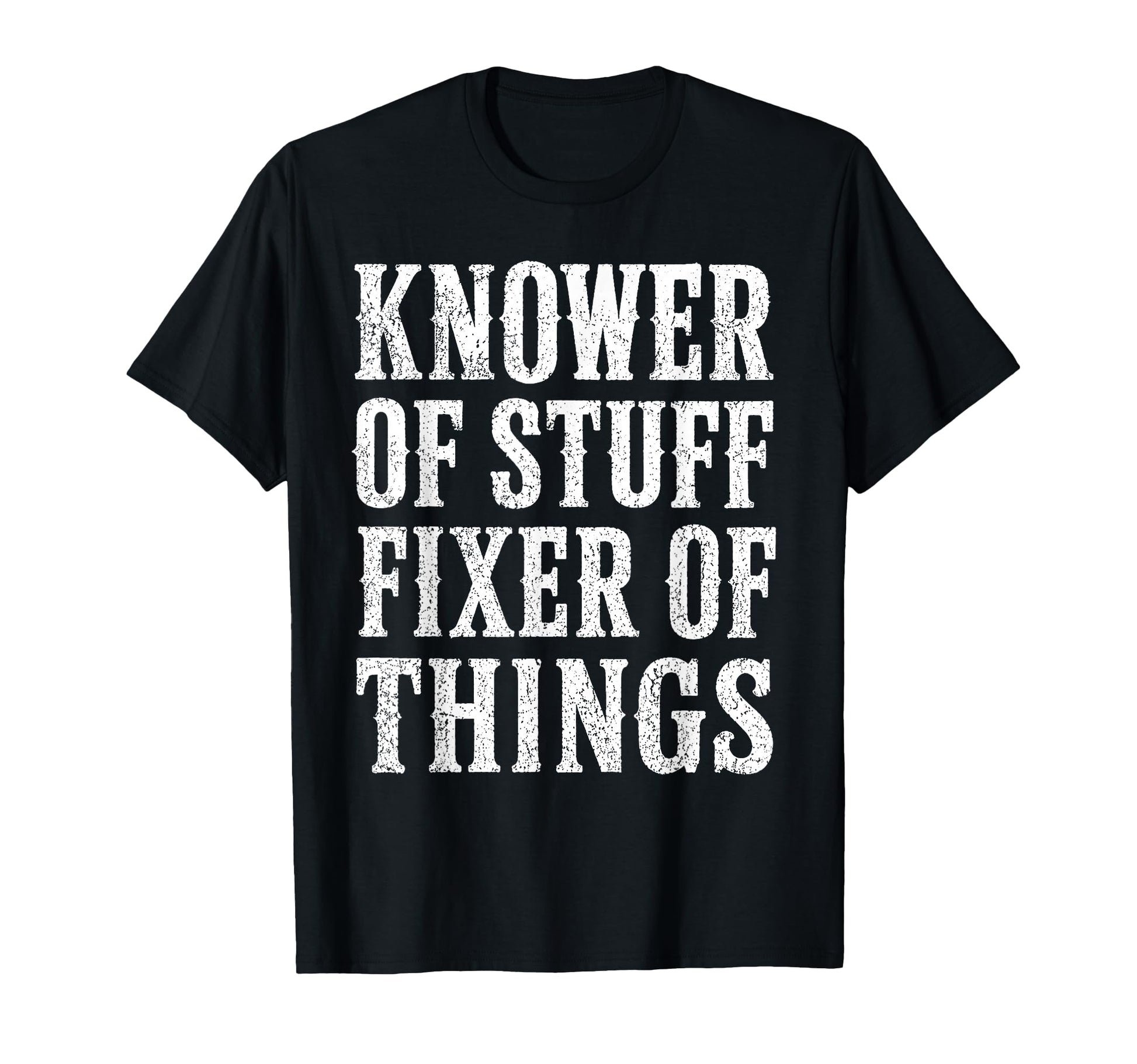 Knower Stuff Fixer Things Funny Dad T-Shirt - Unique Graphic Men Women - T-Shirt, Sweatshirt, Hoodie