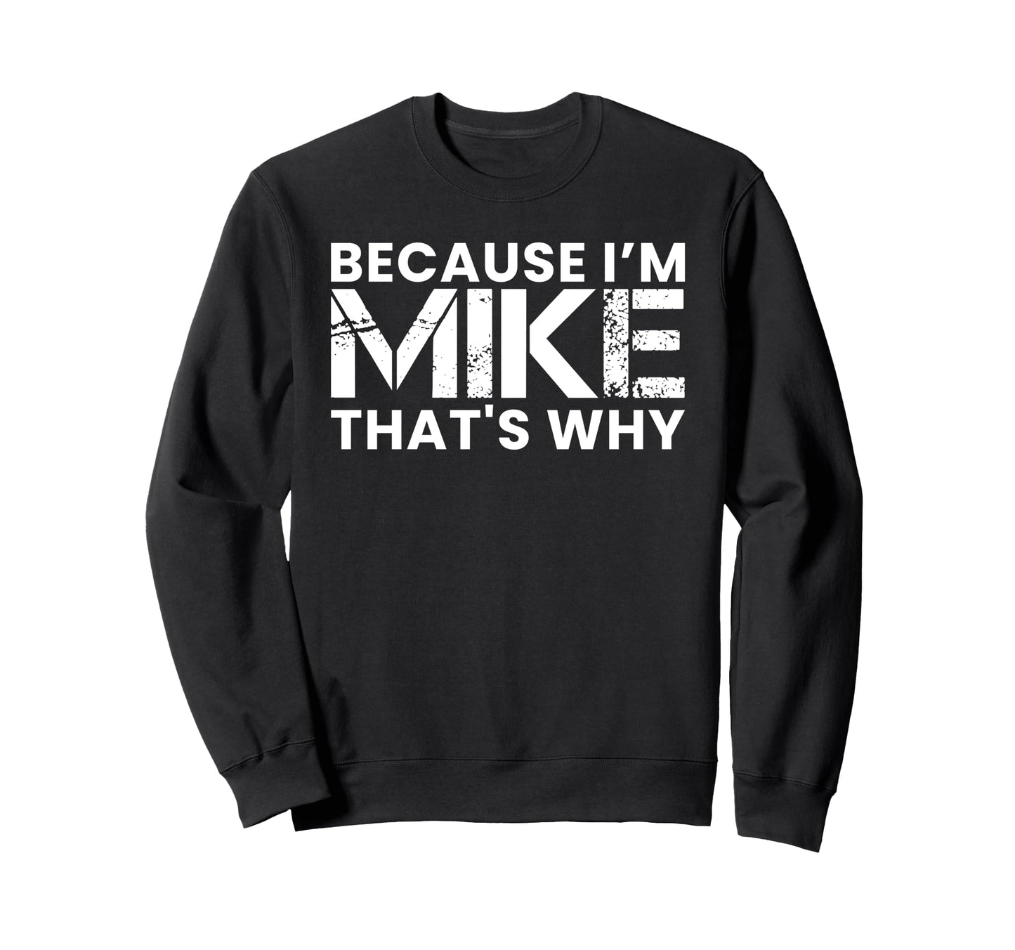 Because Im Mike Thats Why Birthday Sweatshirt - Trendy Graphic for Adults - T-Shirt, Sweatshirt, Hoodie