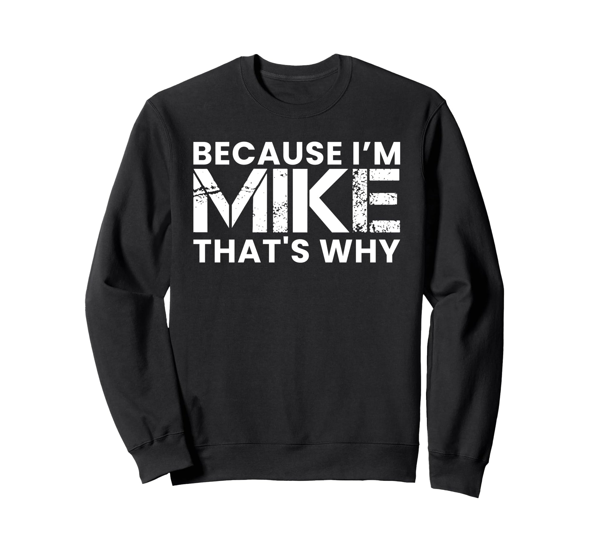 Because Im Mike Thats Why Birthday Sweatshirt - Trendy Graphic for Adults - T-Shirt, Sweatshirt, Hoodie