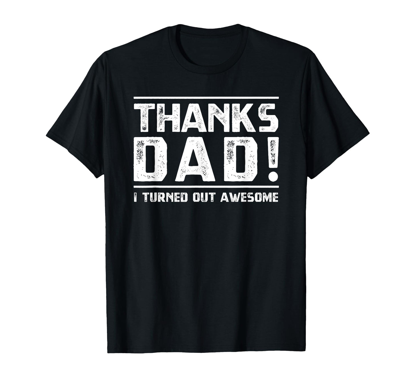 Thanks Dad I Turned Out Awesome Funny T-Shirt - Trendy Graphic Unisex - T-Shirt, Sweatshirt, Hoodie
