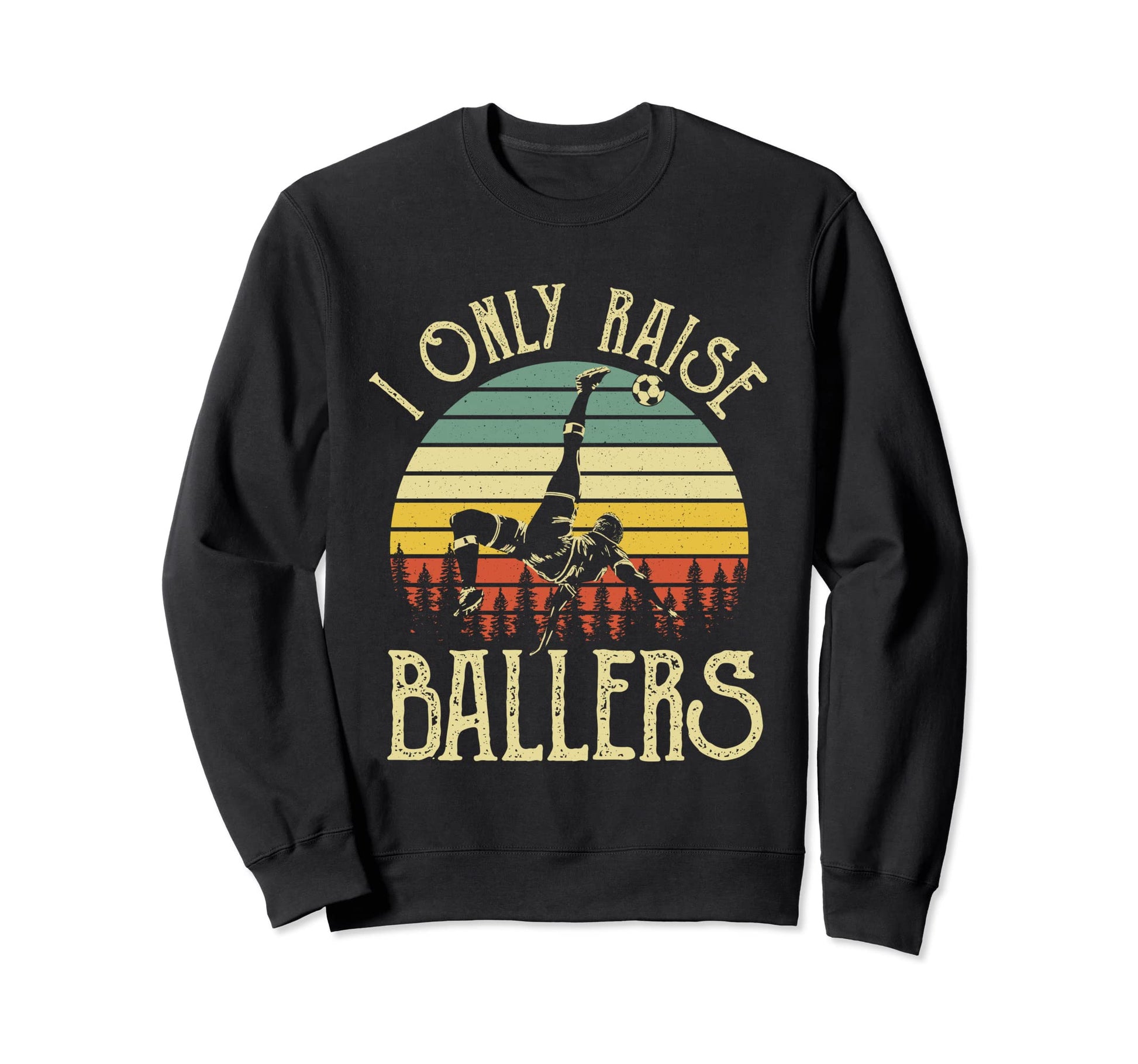 I Only Raise Ballers Funny Soccer Sweatshirt - Custom Art Print Men Women - T-Shirt, Sweatshirt, Hoodie