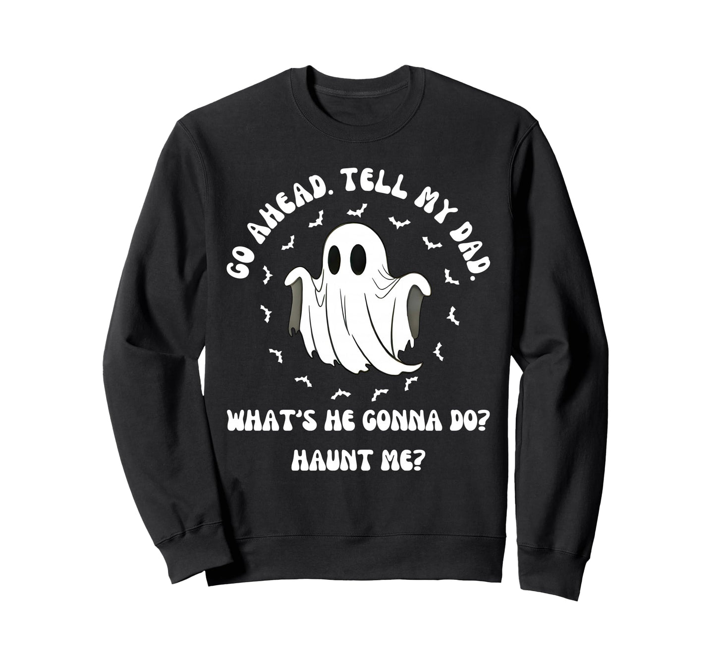Go Ahead Tell My Dad Whats He Sweatshirt - Streetwear Style Men Women - T-Shirt, Sweatshirt, Hoodie