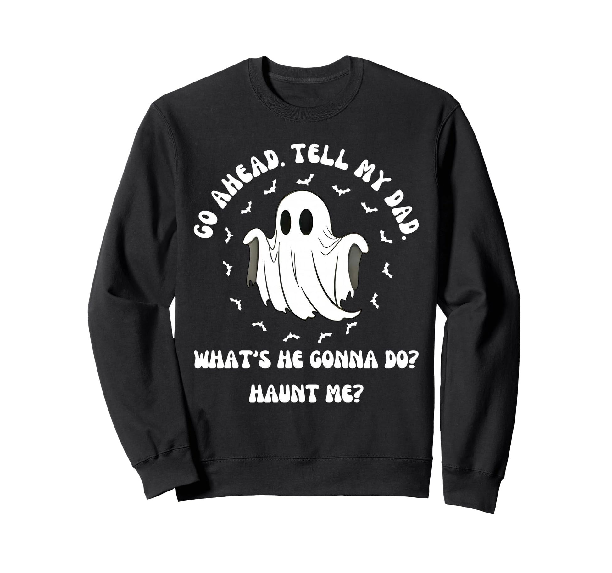 Go Ahead Tell My Dad Whats He Sweatshirt - Streetwear Style Men Women - T-Shirt, Sweatshirt, Hoodie