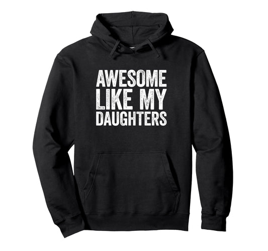 Awesome Like My Daughters Funny Hoodie - Casual Everyday Wear Men Women - T-Shirt, Sweatshirt, Hoodie