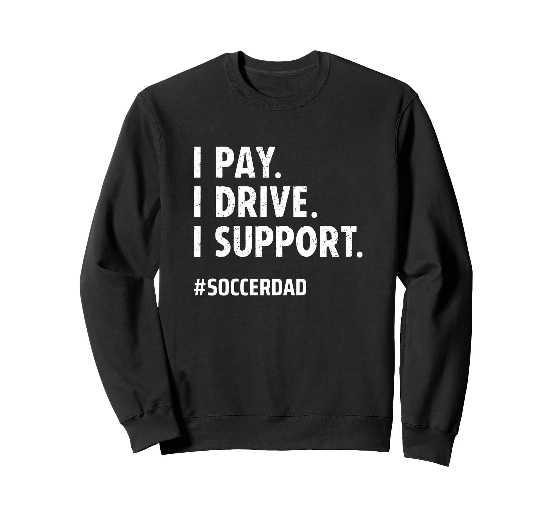 Soccer Dad I Pay I Drive I Support Sweatshirt - Unique Graphic Men Women - T-Shirt, Sweatshirt, Hoodie