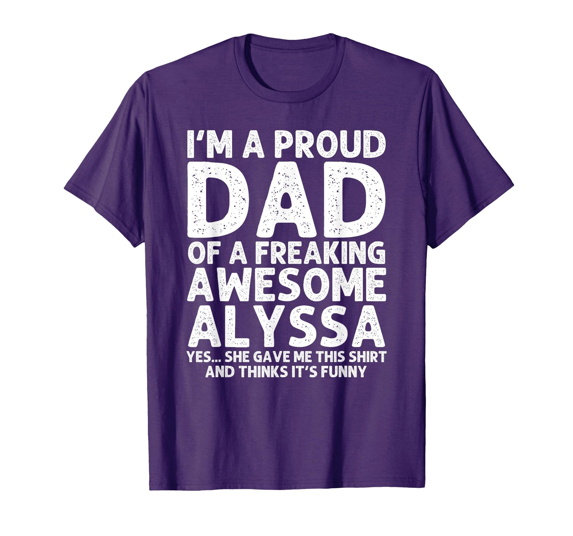 Dad Alyssa Gift Fathers Day Funny T-Shirt - Custom Art Print Men Women - T-Shirt, Sweatshirt, Hoodie