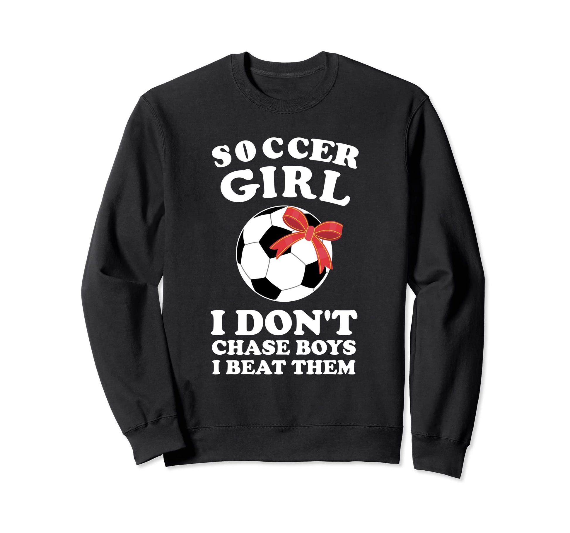 Soccer I Dont Chase I Beat Them Sweatshirt - Fun Novelty Design for Adults - T-Shirt, Sweatshirt, Hoodie
