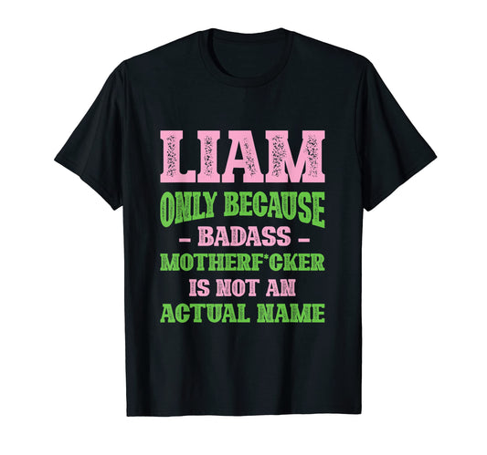 Badass Liam Name Unique Nickname T-Shirt - Unique Graphic for Adults - T-Shirt, Sweatshirt, Hoodie