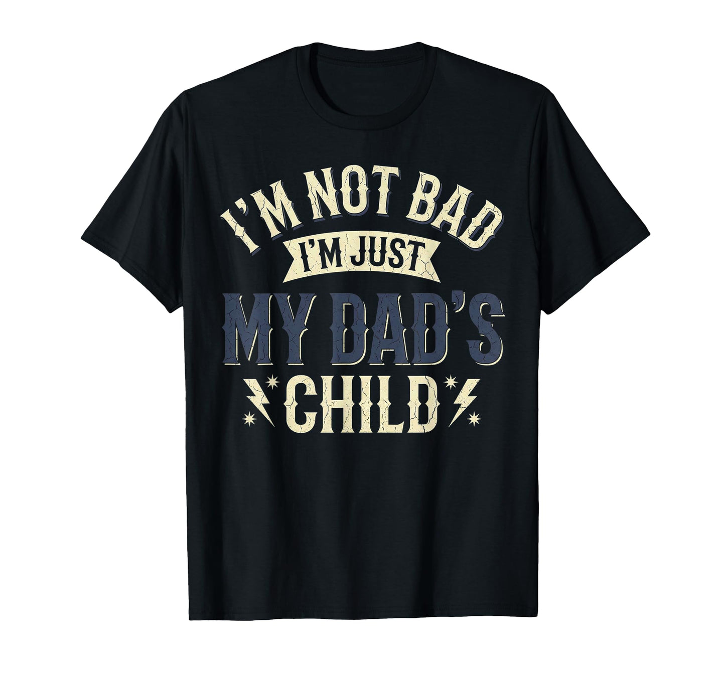Im Not Bad Im Just My Dads Child T-Shirt - Aesthetic Graphic Men Women - T-Shirt, Sweatshirt, Hoodie