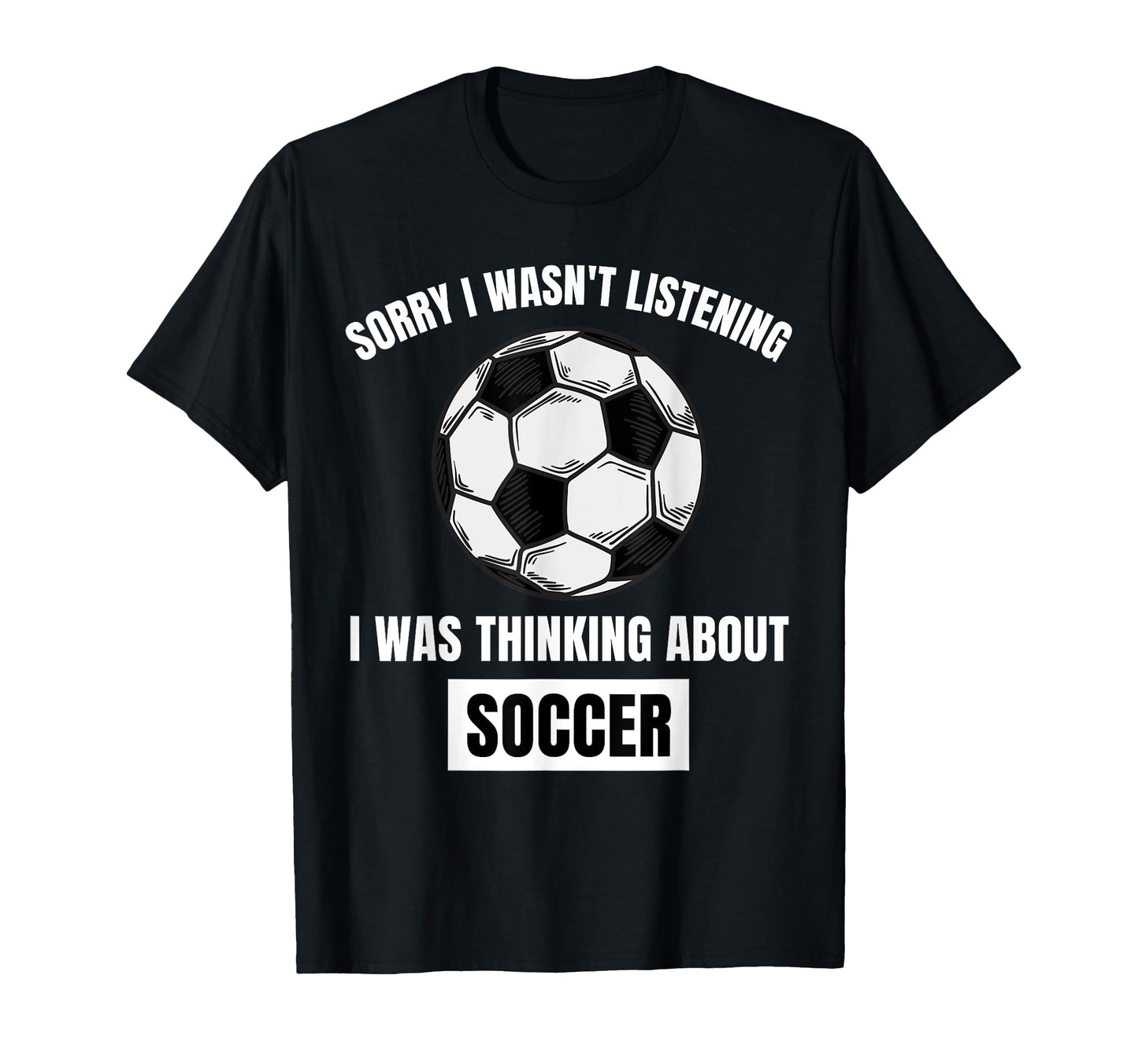Soccer Lover Sorry I Wasnt T-Shirt - Fun Novelty Design Men Women - T-Shirt, Sweatshirt, Hoodie