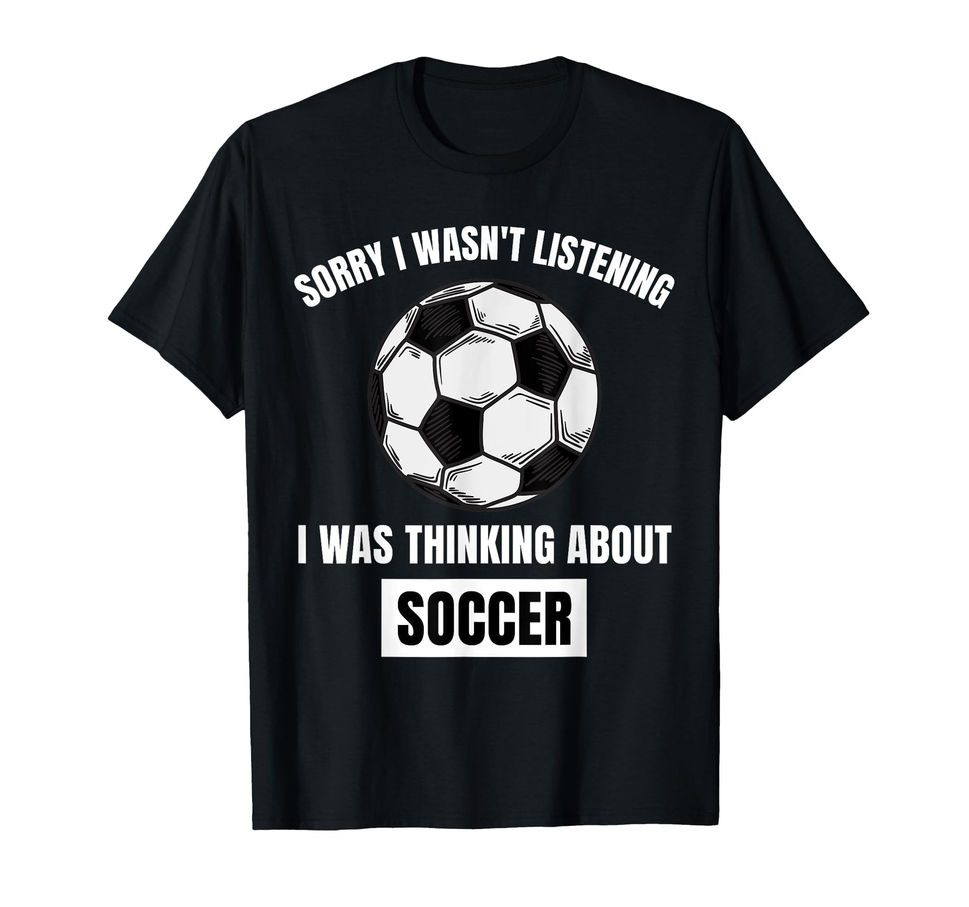Soccer Lover Sorry I Wasnt T-Shirt - Fun Novelty Design Men Women - T-Shirt, Sweatshirt, Hoodie