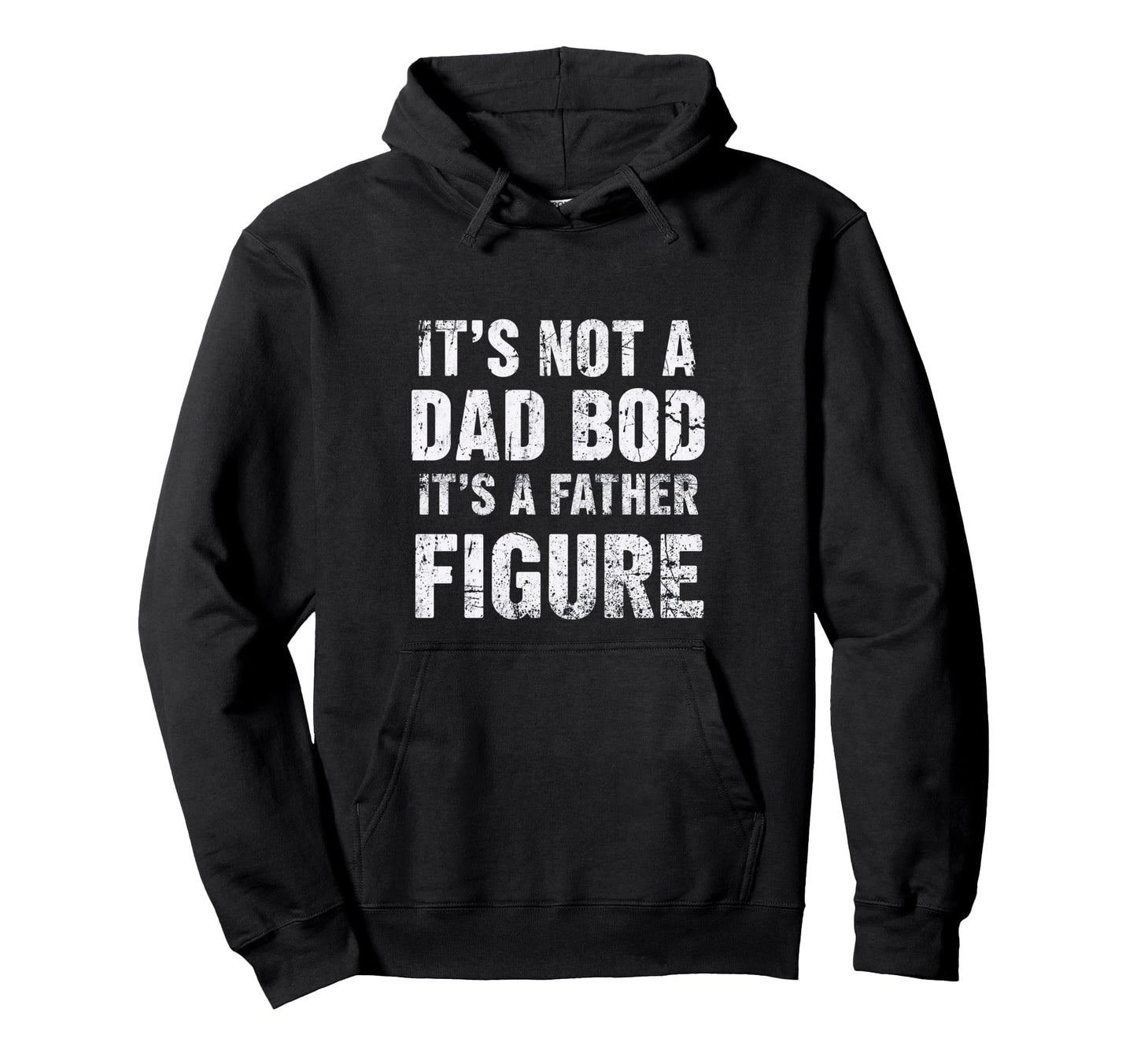 Its Not Dad Bod Its Father Figure Fathers Hoodie - Streetwear Style Unisex - T-Shirt, Sweatshirt, Hoodie