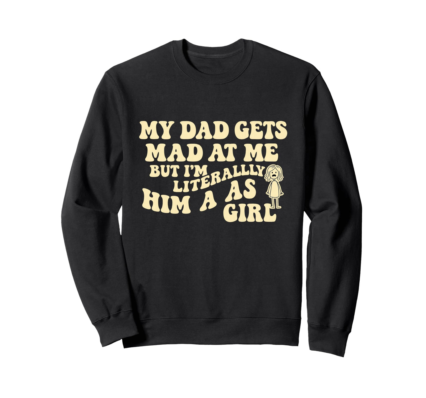Funny My Dad Gets Mad Me But Im Sweatshirt - Novelty Apparel Unisex - T-Shirt, Sweatshirt, Hoodie