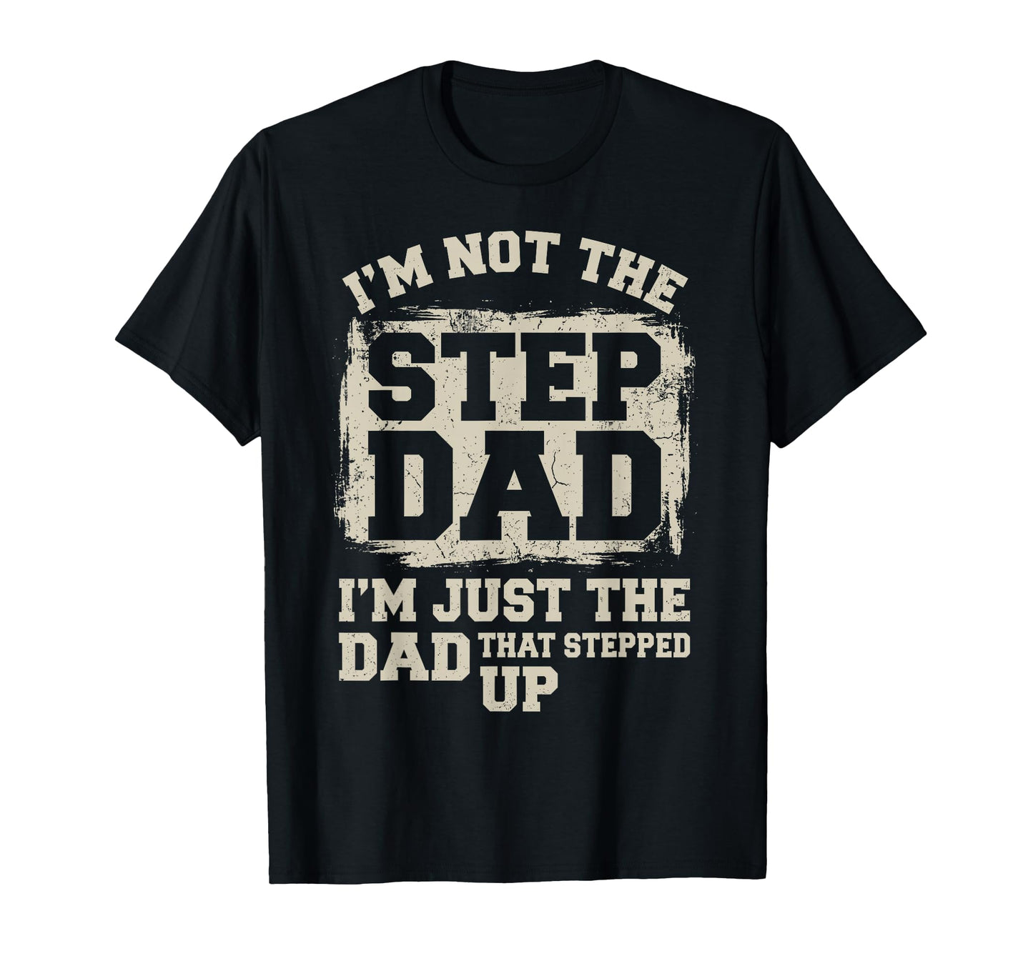 Step Dad Im Not Stepdad Im Just Dad That T-Shirt - Unique Graphic Unisex - T-Shirt, Sweatshirt, Hoodie
