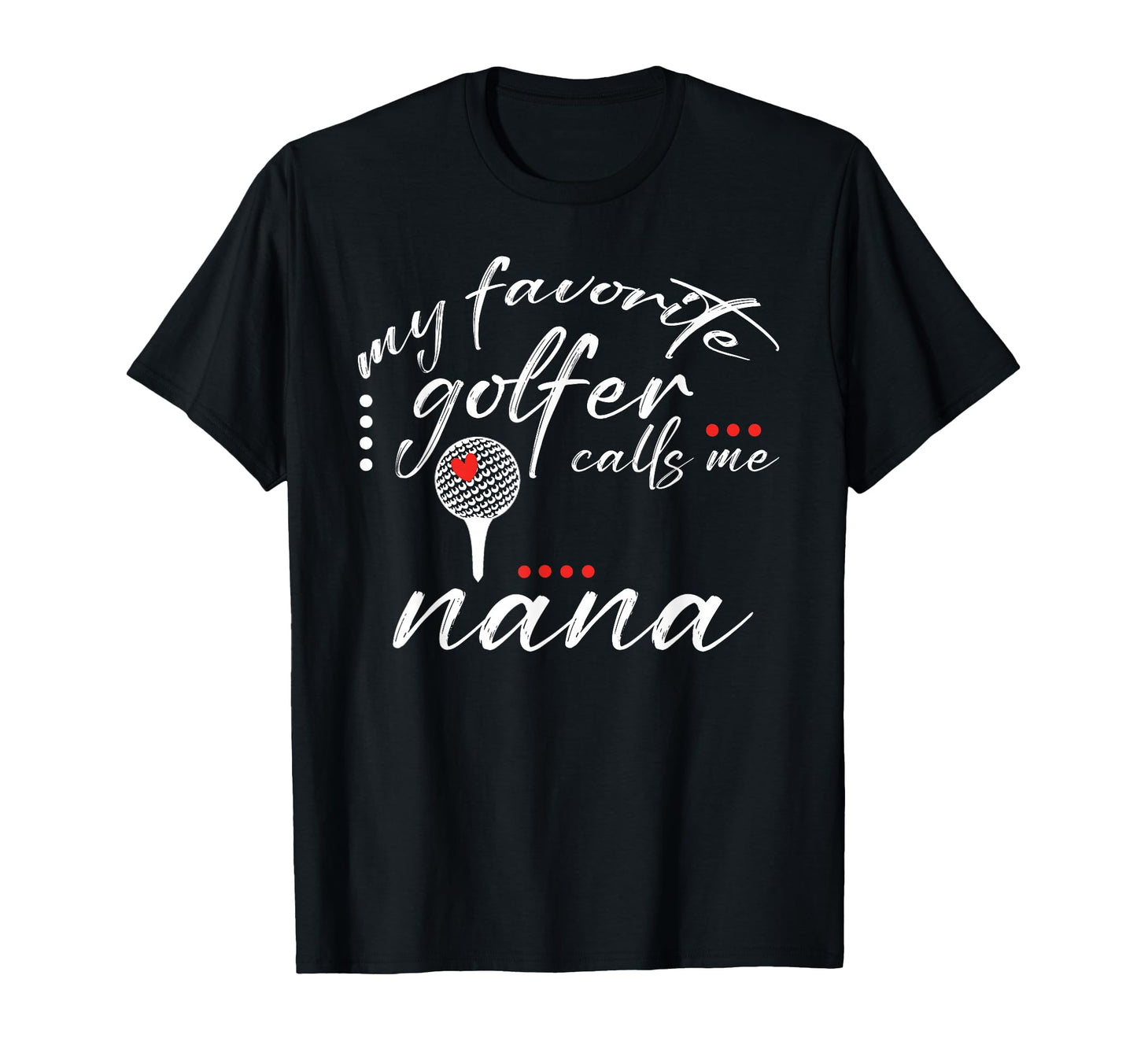 My Favorite Golfer Calls Me Nana T-Shirt - Custom Art Print for Adults - T-Shirt, Sweatshirt, Hoodie