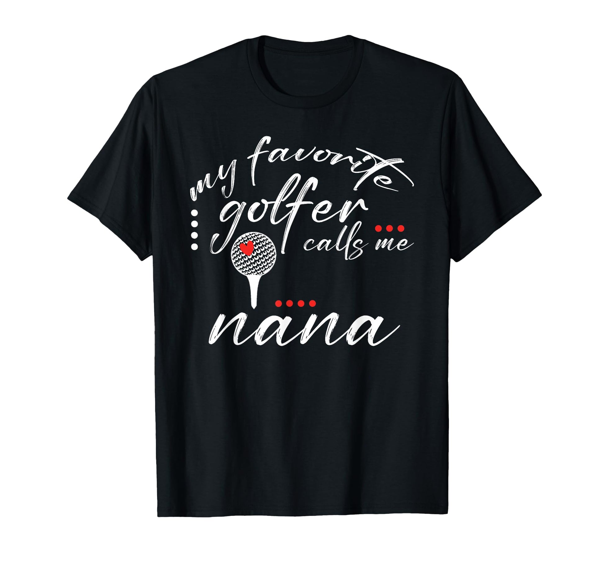 My Favorite Golfer Calls Me Nana T-Shirt - Custom Art Print for Adults - T-Shirt, Sweatshirt, Hoodie